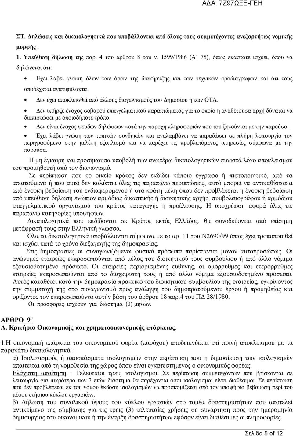 Δεν έχει αποκλεισθεί από άλλους διαγωνισμούς του Δημοσίου ή των ΟΤΑ. Δεν υπήρξε ένοχος σοβαρού επαγγελματικού παραπτώματος για το οποίο η αναθέτουσα αρχή δύναται να διαπιστώσει με οποιοδήποτε τρόπο.