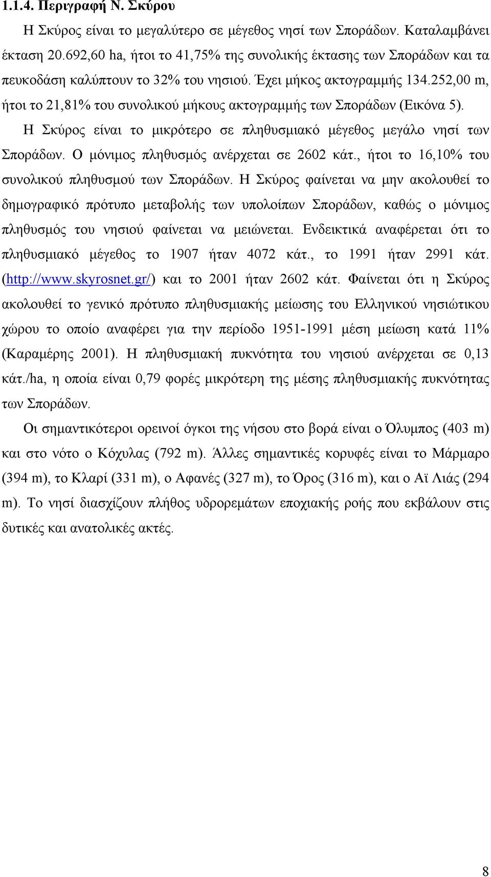 252,00 m, ήτοι το 21,81% του συνολικού μήκους ακτογραμμής των Σποράδων (Εικόνα 5). Η Σκύρος είναι το μικρότερο σε πληθυσμιακό μέγεθος μεγάλο νησί των Σποράδων.