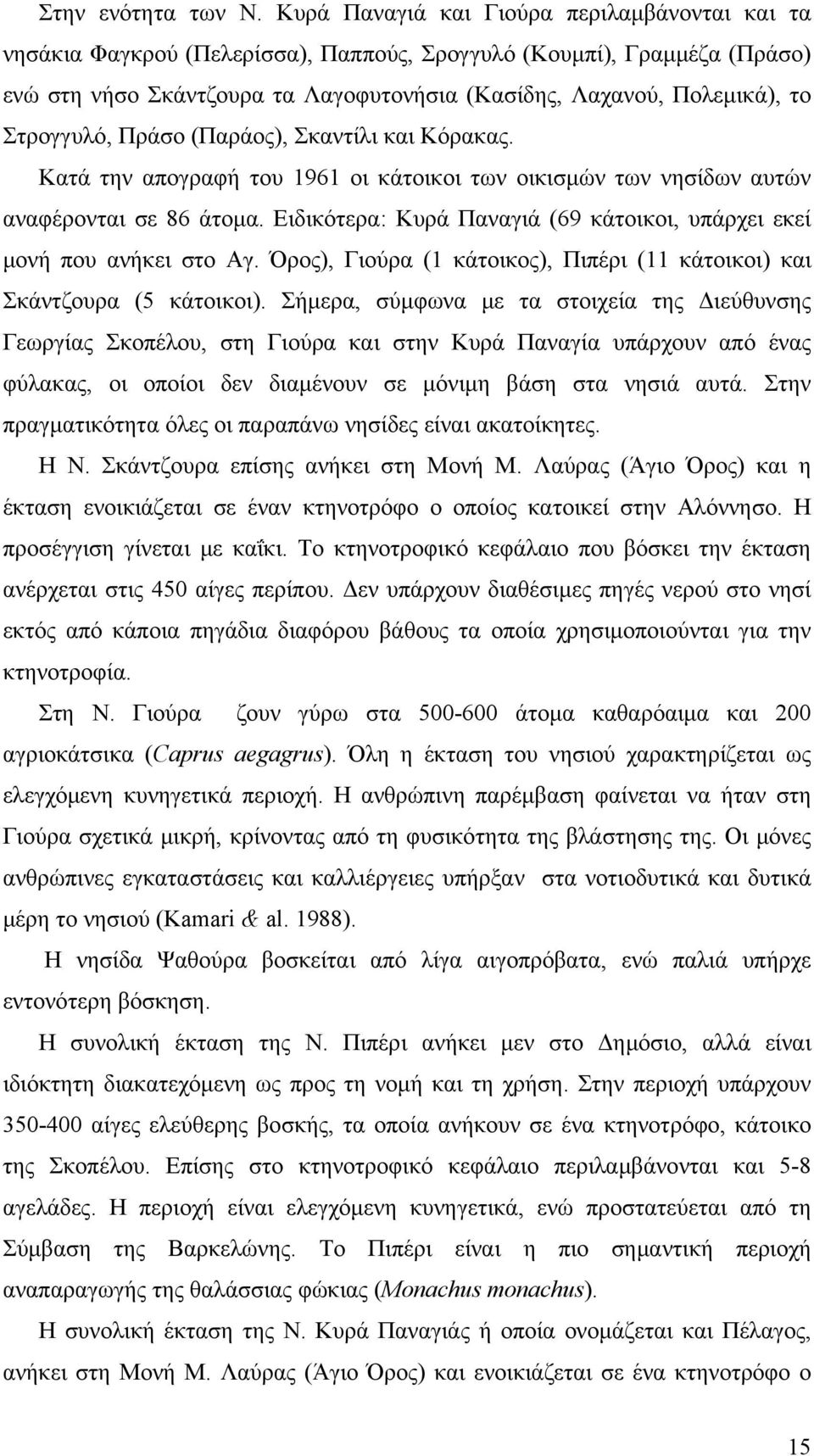 Στρογγυλό, Πράσο (Παράος), Σκαντίλι και Κόρακας. Κατά την απογραφή του 1961 οι κάτοικοι των οικισμών των νησίδων αυτών αναφέρονται σε 86 άτομα.