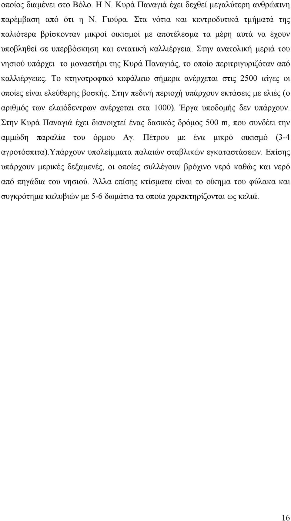 Στην ανατολική μεριά του νησιού υπάρχει το μοναστήρι της Κυρά Παναγιάς, το οποίο περιτριγυριζόταν από καλλιέργειες.