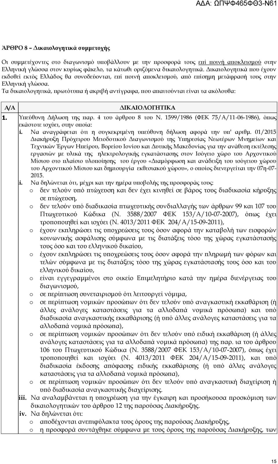 Τα δικαιολογητικά, πρωτότυπα ή ακριβή αντίγραφα, που απαιτούνται είναι τα ακόλουθα: Α/Α ΔΙΚΑΙΟΛΟΓΗΤΙΚΑ 1. Υπεύθυνη Δήλωση της παρ. 4 του άρθρου 8 του Ν.