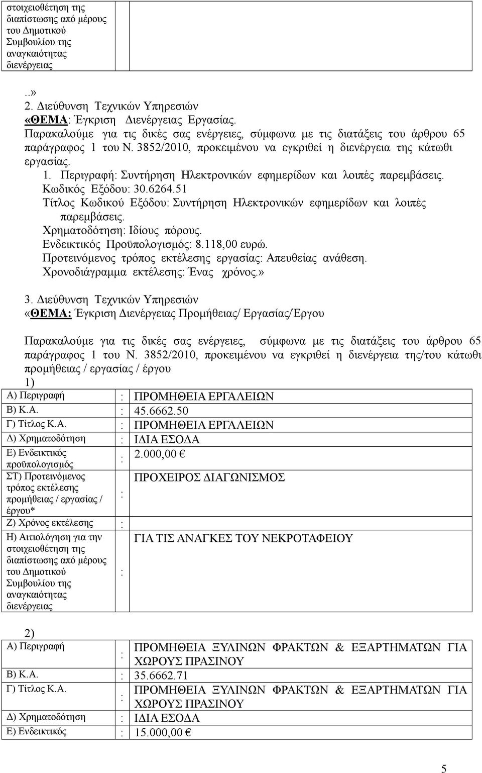 51 Τίτλος Κωδικού Εξόδου Συντήρηση Ηλεκτρονικών εφημερίδων και λοιπές παρεμβάσεις. Χρηματοδότηση Ιδίους πόρους. Ενδεικτικός Προϋπολογισμός 8.118,00 ευρώ. Προτεινόμενος εργασίας Απευθείας ανάθεση.