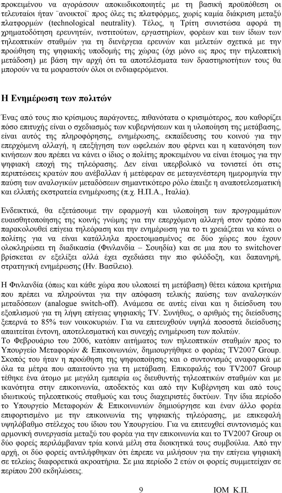 ψηφιακής υποδομής της χώρας (όχι μόνο ως προς την τηλεοπτική μετάδοση) με βάση την αρχή ότι τα αποτελέσματα των δραστηριοτήτων τους θα μπορούν να τα μοιραστούν όλοι οι ενδιαφερόμενοι.