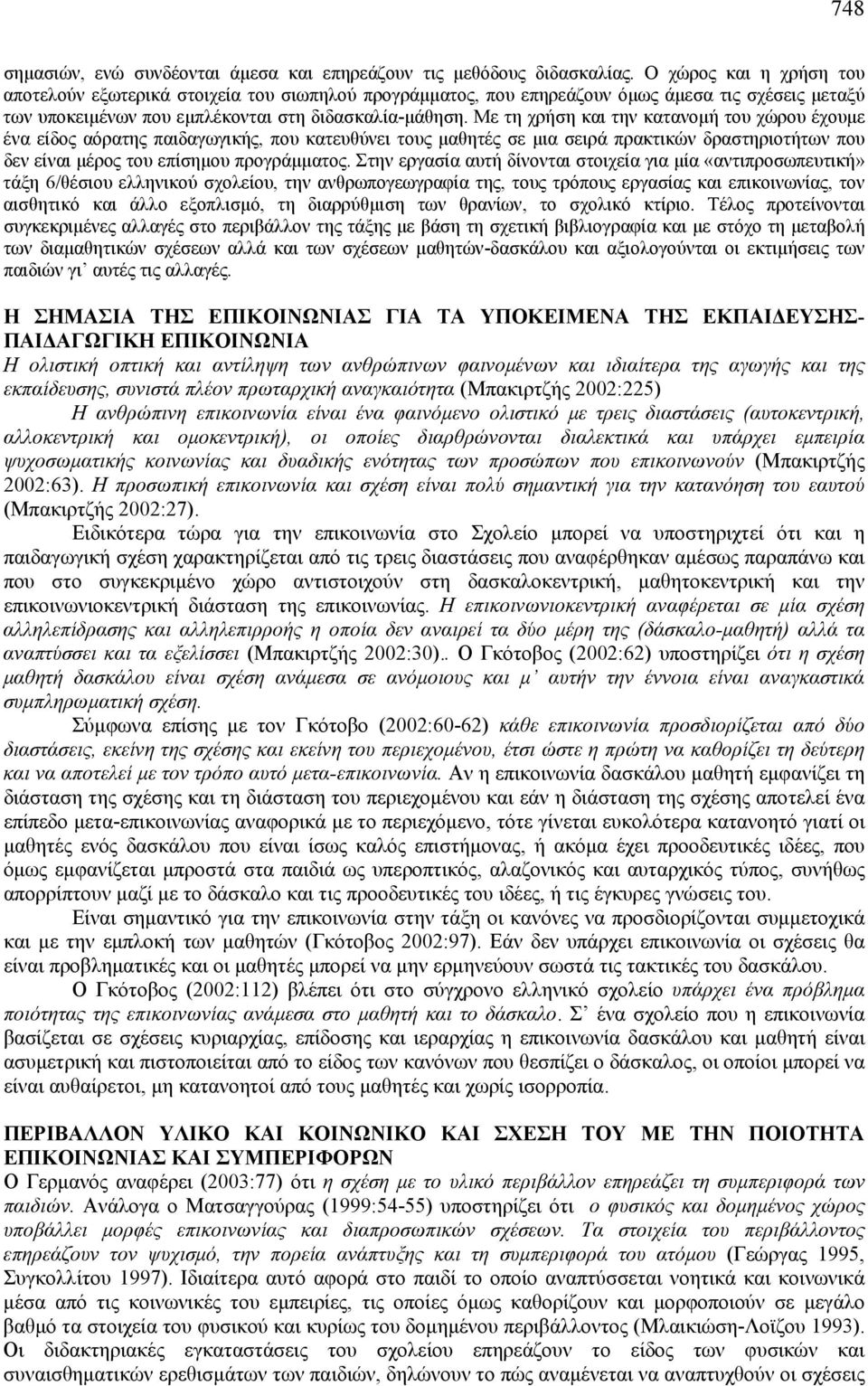 Με τη χρήση και την κατανομή του χώρου έχουμε ένα είδος αόρατης παιδαγωγικής, που κατευθύνει τους μαθητές σε μια σειρά πρακτικών δραστηριοτήτων που δεν είναι μέρος του επίσημου προγράμματος.