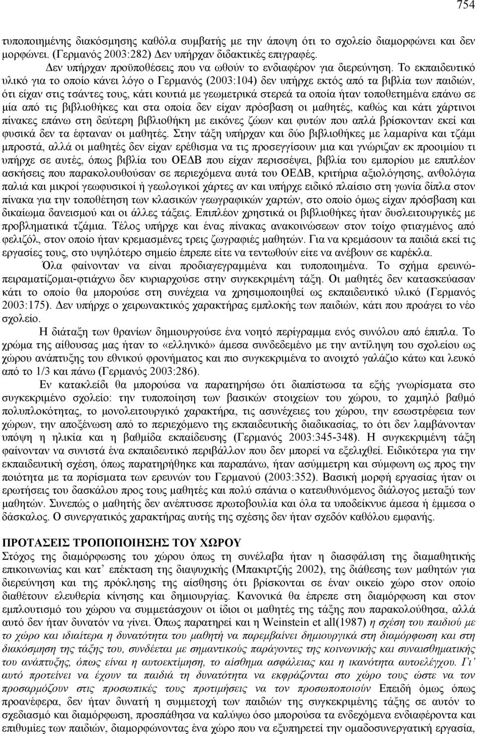 Το εκπαιδευτικό υλικό για το οποίο κάνει λόγο ο Γερμανός (2003:104) δεν υπήρχε εκτός από τα βιβλία των παιδιών, ότι είχαν στις τσάντες τους, κάτι κουτιά με γεωμετρικά στερεά τα οποία ήταν