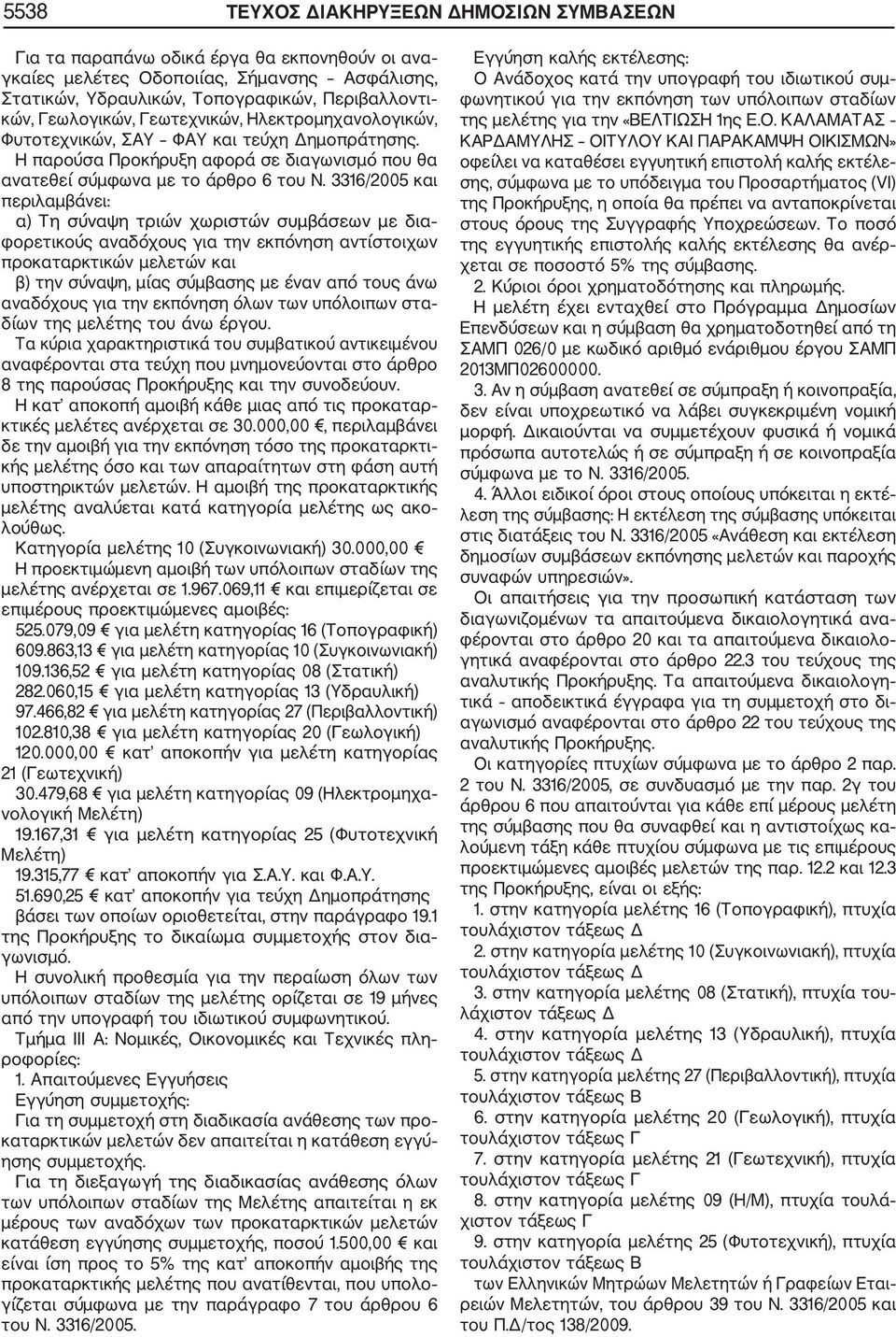 3316/2005 και περιλαμβάνει: α) Τη σύναψη τριών χωριστών συμβάσεων με δια φορετικούς αναδόχους για την εκπόνηση αντίστοιχων προκαταρκτικών μελετών και β) την σύναψη, μίας σύμβασης με έναν από τους άνω
