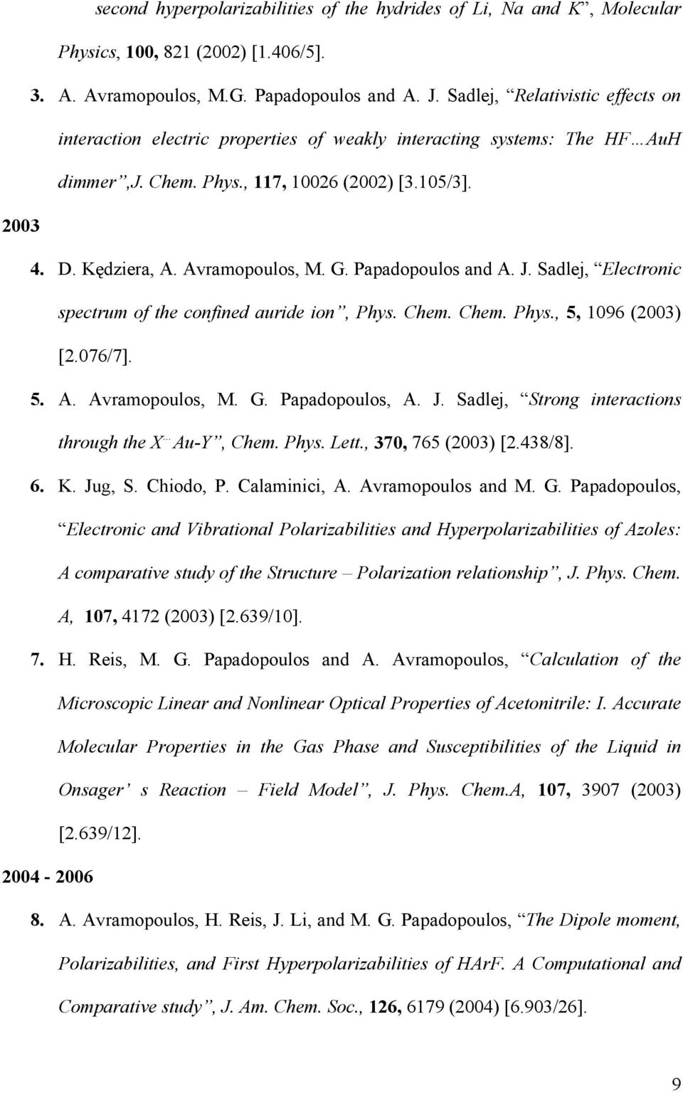 G. Papadopoulos and A. J. Sadlej, Electronic spectrum of the confined auride ion, Phys. Chem. Chem. Phys., 5, 1096 (2003) [2.076/7]. 5. A. Avramopoulos, M. G. Papadopoulos, A. J. Sadlej, Strong interactions through the X Au-Y, Chem.