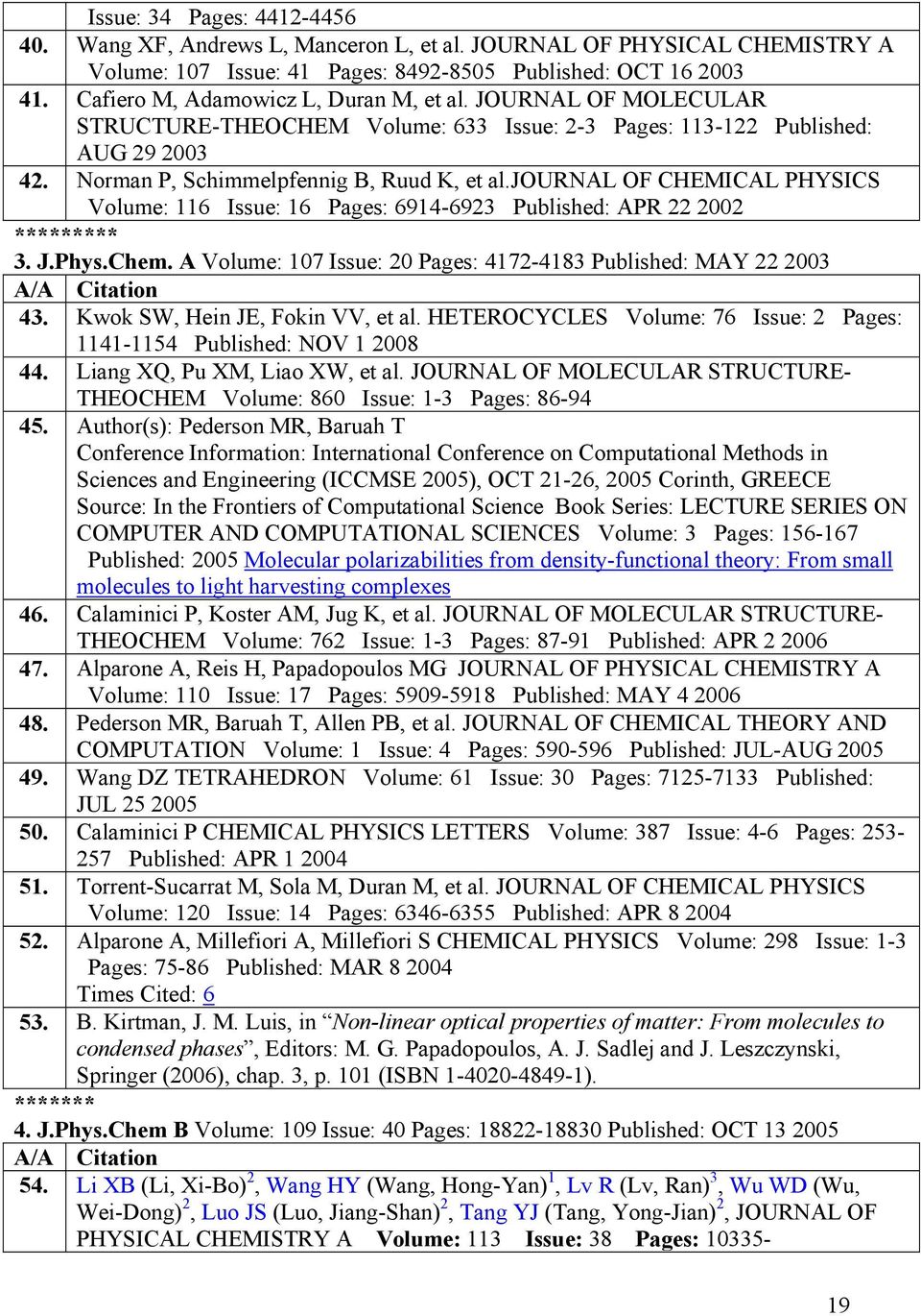 journal OF CHEMICAL PHYSICS Volume: 116 Issue: 16 Pages: 6914-6923 Published: APR 22 2002 ********* 3. J.Phys.Chem. A Volume: 107 Issue: 20 Pages: 4172-4183 Published: MAY 22 2003 43.