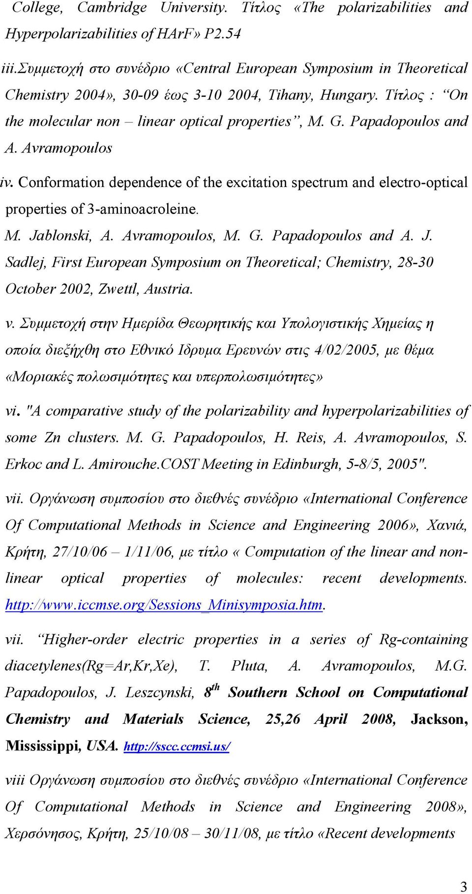 Papadopoulos and A. Avramopoulos iv. Conformation dependence of the excitation spectrum and electro-optical properties of 3-aminoacroleine. M. Ja