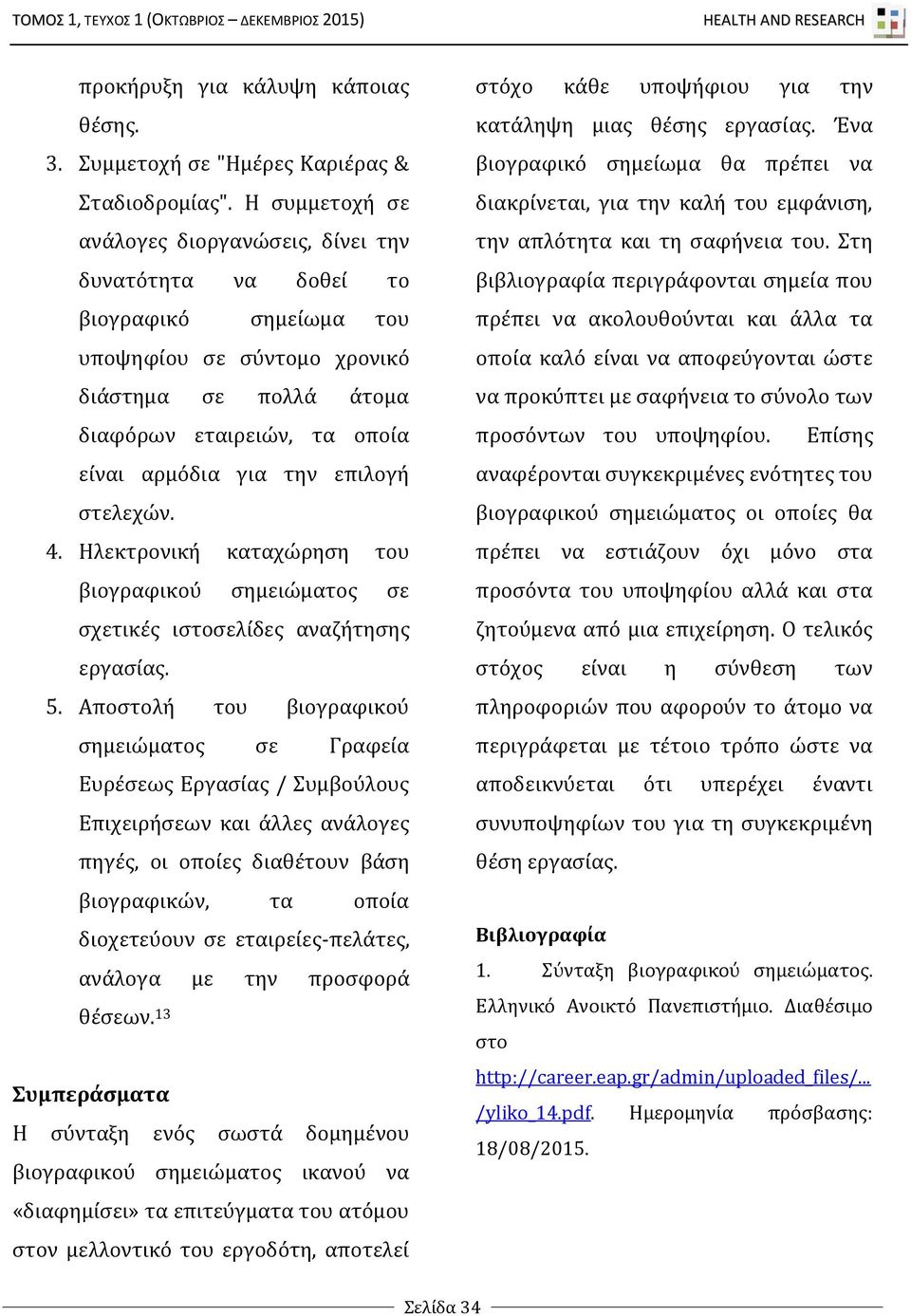 επιλογή στελεχών. 4. Ηλεκτρονική καταχώρηση του βιογραφικού σημειώματος σε σχετικές ισελίδες αναζήτησης εργασίας. 5.