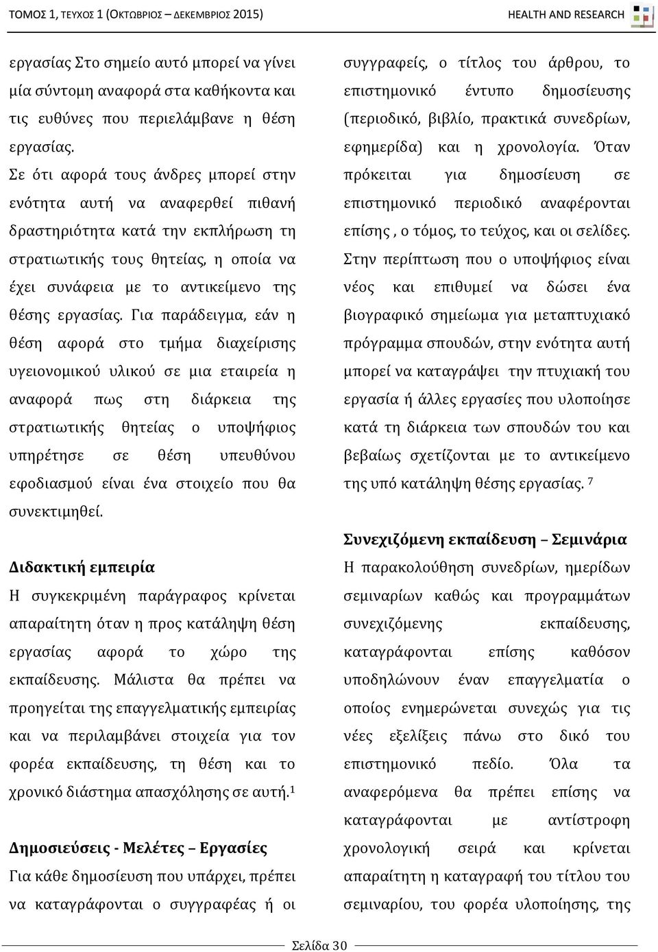 Για παράδειγμα, εάν η θέση αφορά τμήμα διαχείρισης υγειονομικού υλικού σε μια εταιρεία η αναφορά πως στη διάρκεια της στρατιωτικής θητείας ο υποψήφιος υπηρέτησε σε θέση υπευθύνου εφοδιασμού είναι ένα