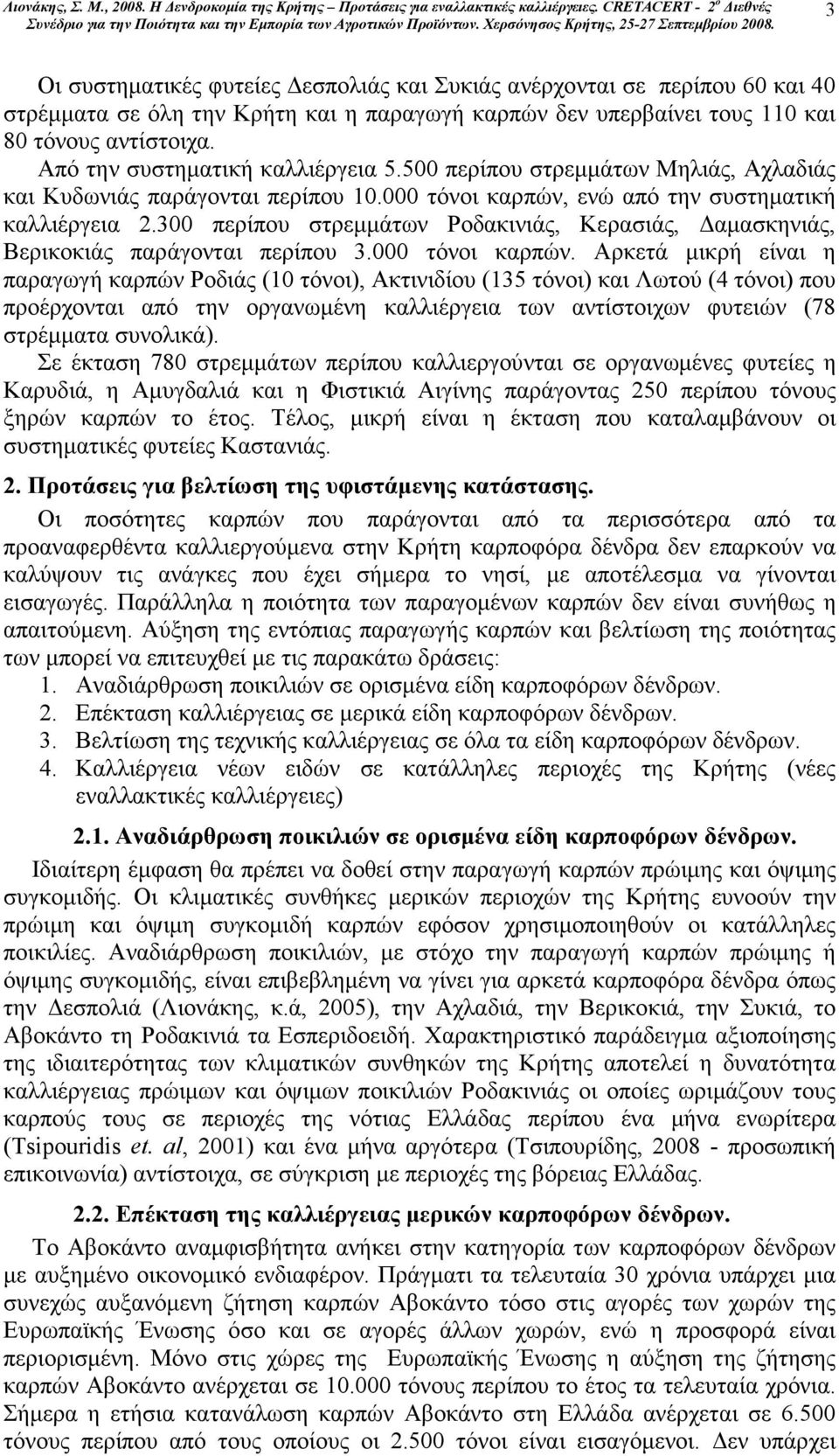 300 περίπου στρεµµάτων Ροδακινιάς, Κερασιάς, αµασκηνιάς, Βερικοκιάς παράγονται περίπου 3.000 τόνοι καρπών.