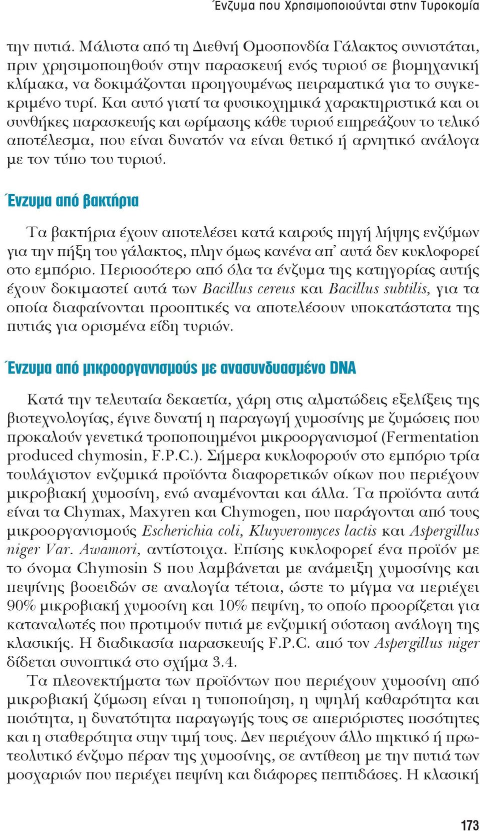 Και αυτό γιατί τα φυσικοχημικά χαρακτηριστικά και οι συνθήκες παρασκευής και ωρίμασης κάθε τυριού επηρεάζουν το τελικό αποτέλεσμα, που είναι δυνατόν να είναι θετικό ή αρνητικό ανάλογα με τον τύπο του