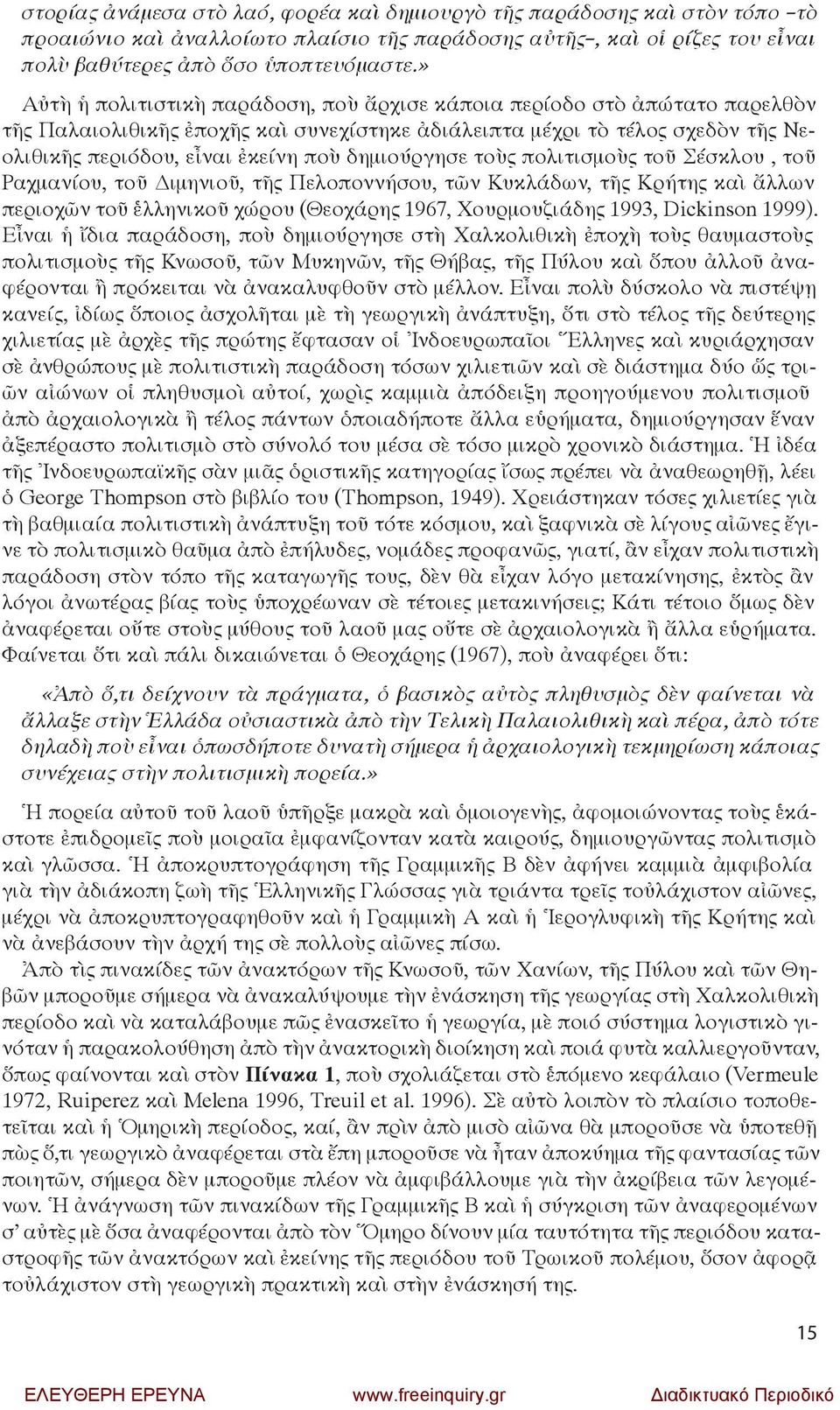 δημιούργησε τοὺς πολιτισμοὺς τοῦ Σέσκλου, τοῦ Ραχμανίου, τοῦ ιμηνιοῦ, τῆς Πελοποννήσου, τῶν Κυκλάδων, τῆς Κρήτης καὶ ἄλλων περιοχῶν τοῦ ἑλληνικοῦ χώρου (Θεοχάρης 1967, Χουρμουζιάδης 1993, Dickinson