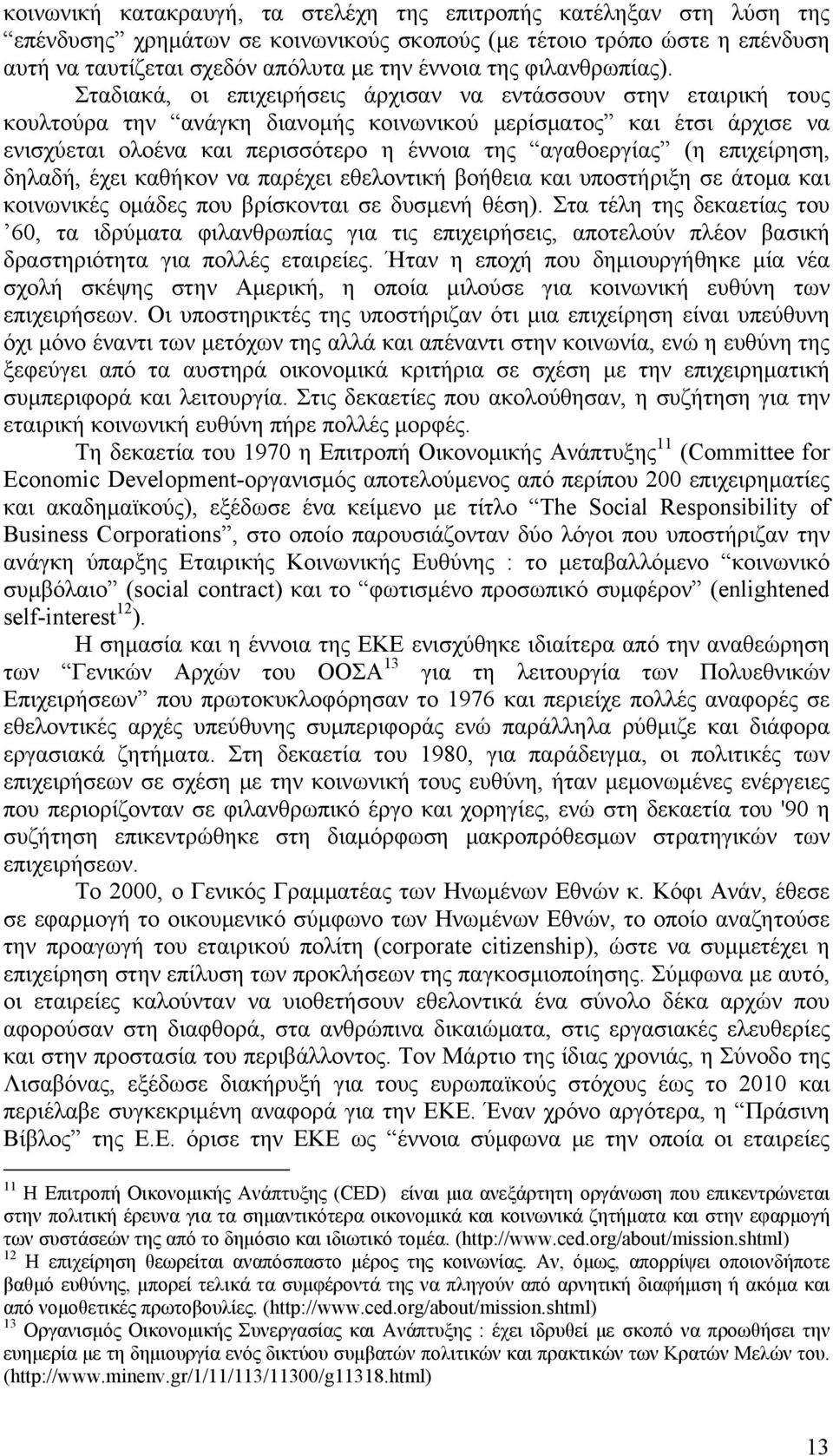 Σταδιακά, οι επιχειρήσεις άρχισαν να εντάσσουν στην εταιρική τους κουλτούρα την ανάγκη διανομής κοινωνικού μερίσματος και έτσι άρχισε να ενισχύεται ολοένα και περισσότερο η έννοια της αγαθοεργίας (η