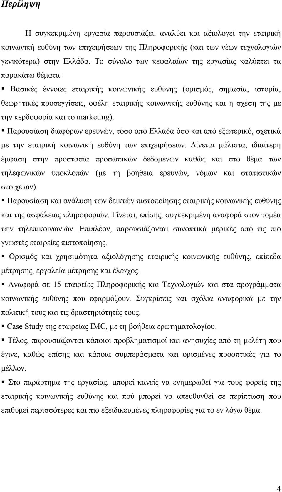 και η σχέση της με την κερδοφορία και το marketing). Παρουσίαση διαφόρων ερευνών, τόσο από Ελλάδα όσο και από εξωτερικό, σχετικά με την εταιρική κοινωνική ευθύνη των επιχειρήσεων.