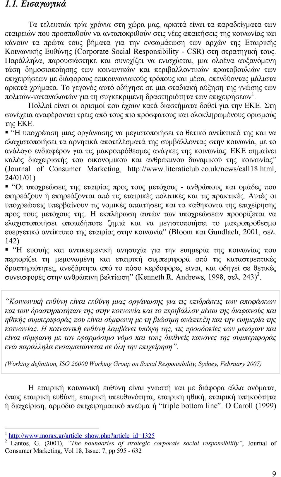 Παράλληλα, παρουσιάστηκε και συνεχίζει να ενισχύεται, μια ολοένα αυξανόμενη τάση δημοσιοποίησης των κοινωνικών και περιβαλλοντικών πρωτοβουλιών των επιχειρήσεων με διάφορους επικοινωνιακούς τρόπους