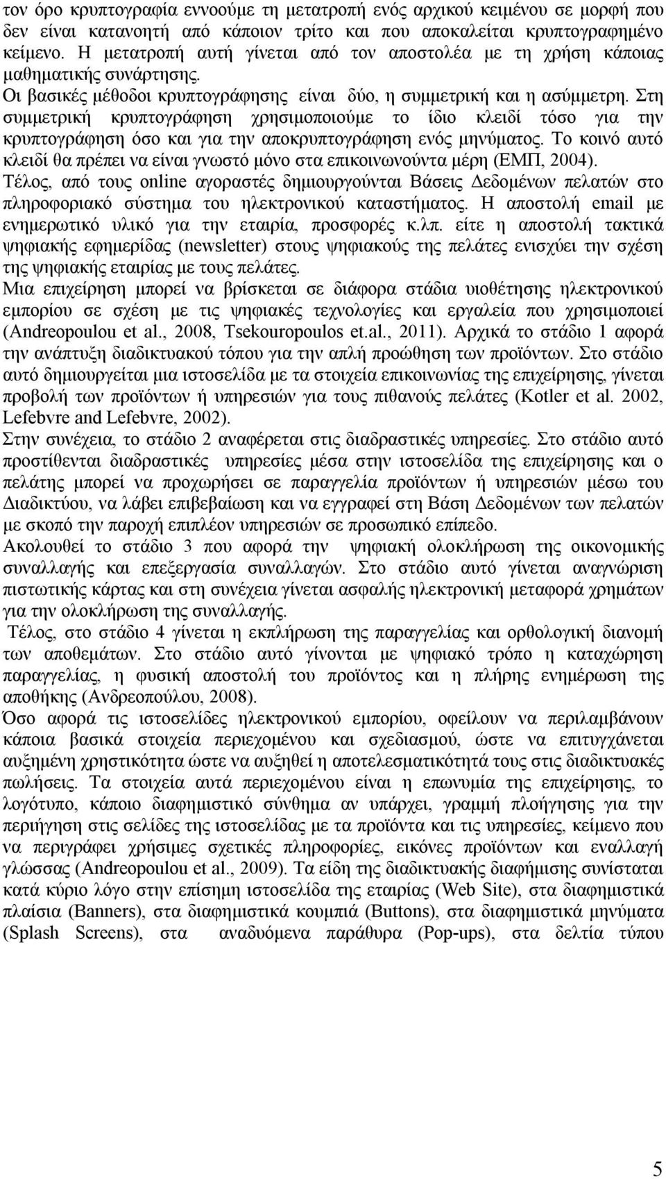 Στη συμμετρική κρυπτογράφηση χρησιμοποιούμε το ίδιο κλειδί τόσο για την κρυπτογράφηση όσο και για την αποκρυπτογράφηση ενός μηνύματος.