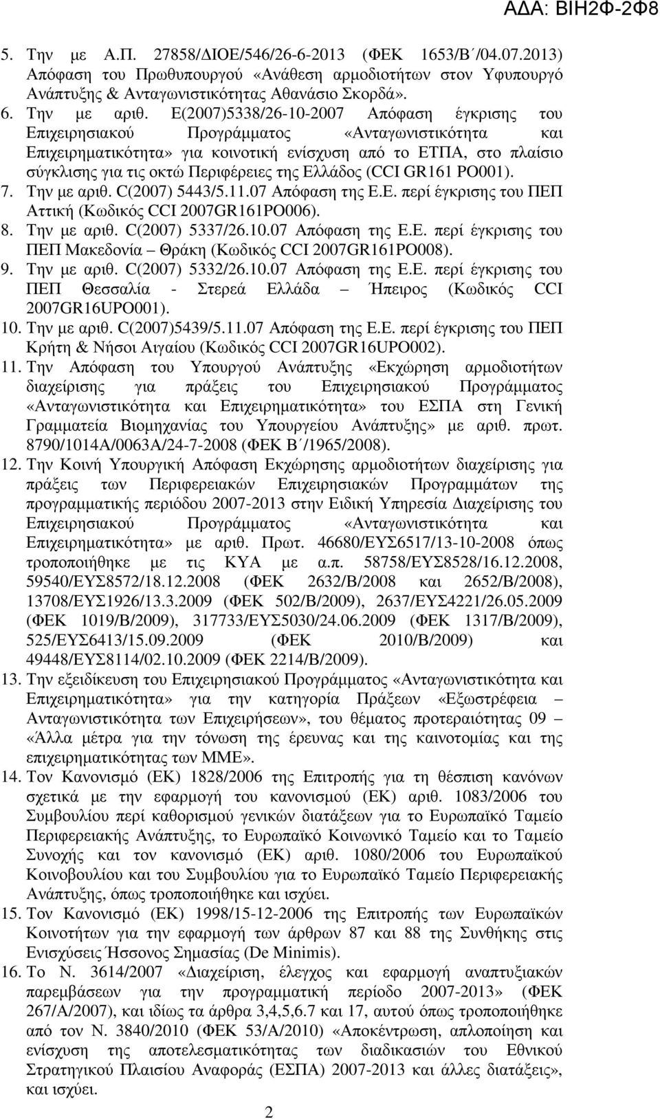 της Ελλάδος (CCI GR161 PO001). 7. Την µε αριθ. C(2007) 5443/5.11.07 Απόφαση της Ε.Ε. περί έγκρισης του ΠΕΠ Αττική (Κωδικός CCI 2007GR161PO006). 8. Την µε αριθ. C(2007) 5337/26.10.07 Απόφαση της Ε.Ε. περί έγκρισης του ΠΕΠ Μακεδονία Θράκη (Κωδικός CCI 2007GR161PO008).