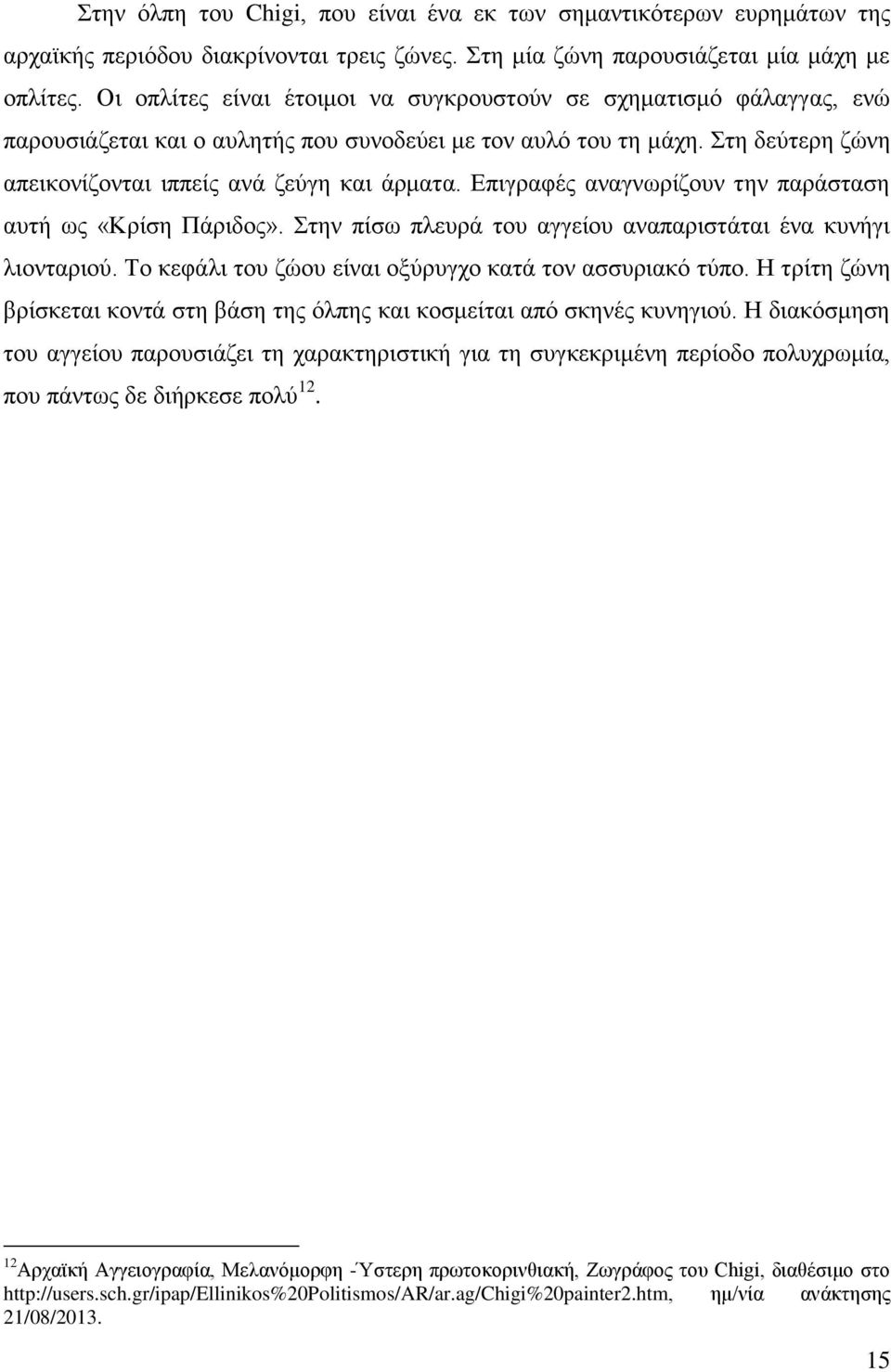 Επιγραφές αναγνωρίζουν την παράσταση αυτή ως «Κρίση Πάριδος». Στην πίσω πλευρά του αγγείου αναπαριστάται ένα κυνήγι λιονταριού. Το κεφάλι του ζώου είναι οξύρυγχο κατά τον ασσυριακό τύπο.