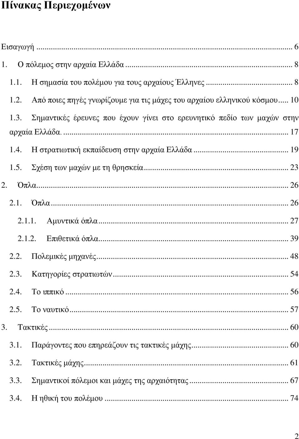 Η στρατιωτική εκπαίδευση στην αρχαία Ελλάδα... 19 1.5. Σχέση των μαχών με τη θρησκεία... 23 2. Όπλα... 26 2.1. Όπλα... 26 2.1.1. Αμυντικά όπλα... 27 2.1.2. Επιθετικά όπλα... 39 2.2. Πολεμικές μηχανές.