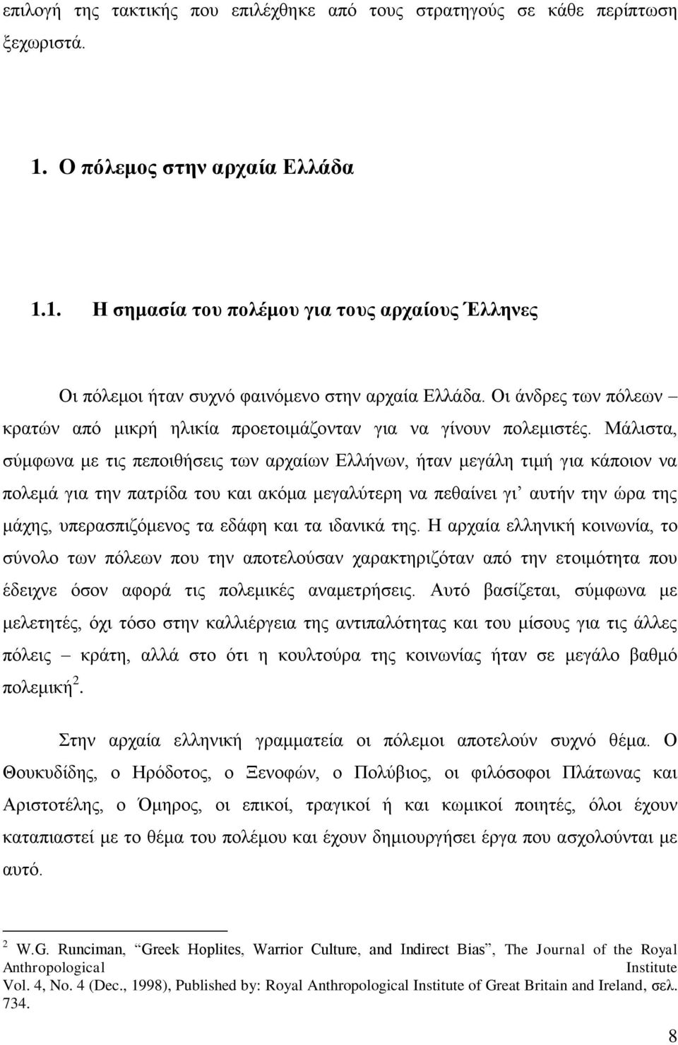 Μάλιστα, σύμφωνα με τις πεποιθήσεις των αρχαίων Ελλήνων, ήταν μεγάλη τιμή για κάποιον να πολεμά για την πατρίδα του και ακόμα μεγαλύτερη να πεθαίνει γι αυτήν την ώρα της μάχης, υπερασπιζόμενος τα