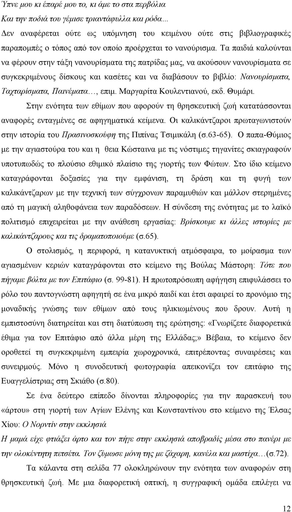 Τα παιδιά καλούνται να φέρουν στην τάξη νανουρίσματα της πατρίδας μας, να ακούσουν νανουρίσματα σε συγκεκριμένους δίσκους και κασέτες και να διαβάσουν το βιβλίο: Νανουρίσματα, Ταχταρίσματα,