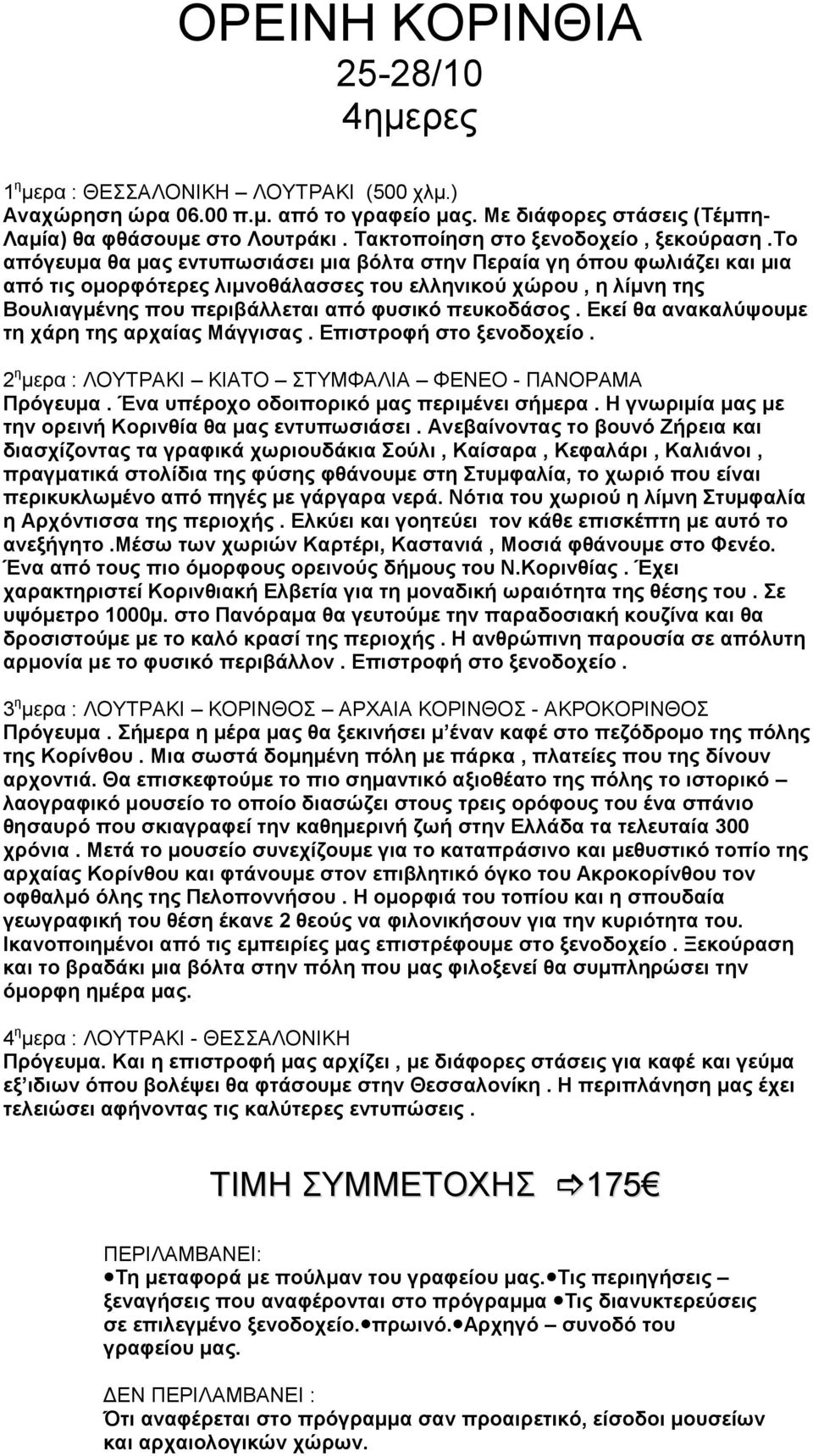 το απόγευμα θα μας εντυπωσιάσει μια βόλτα στην Περαία γη όπου φωλιάζει και μια από τις ομορφότερες λιμνοθάλασσες του ελληνικού χώρου, η λίμνη της Βουλιαγμένης που περιβάλλεται από φυσικό πευκοδάσος.