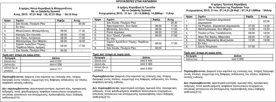 Σαν Χουάν, Πουέρτο Ρίκο 0:00 Τιµές κατ άτοµο σε ευρώ από: ίκλινη ίκλινη εσω από 31 ίκλινη εξω από ίκλινη εξω µε από 1 µπαλκόνι Περιλαµβάνονται: ιαµονή στην καµπίνα της επιλογής σας, πλήρης διατροφή