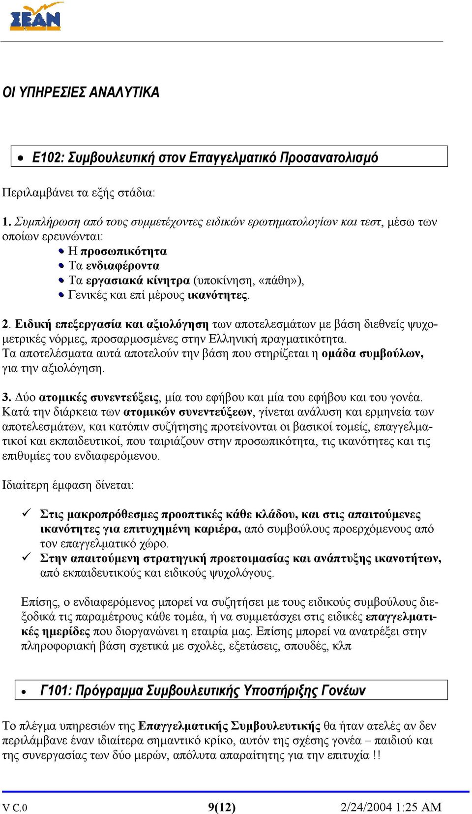 ικανότητες. 2. Ειδική επεξεργασία και αξιολόγηση των αποτελεσµάτων µε βάση διεθνείς ψυχο- µετρικές νόρµες, προσαρµοσµένες στην Ελληνική πραγµατικότητα.