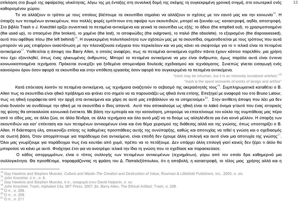 H ύπαρξη των πεταµένων αντικειµένων, που πολλές φορές εµπίπτουν στη σφαίρα των σκουπιδιών, µπορεί να ξεκινάει ως: καταστροφή, αηδία, αποστροφή. Στο βιβλίο Trash o J.