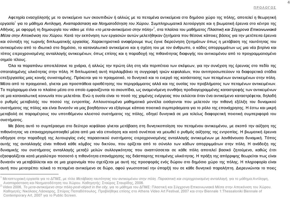 Συµπληρωµατικά λειτούργησε και η βιωµατική έρευνα στο κέντρο της Αθήνας, µε αφορµή τη δηµιουργία του video µε τίτλο «το µετα-αντικείµενο στην πόλη» 2, στα πλαίσια του µαθήµατος Πλαστική και Σύγχρονα