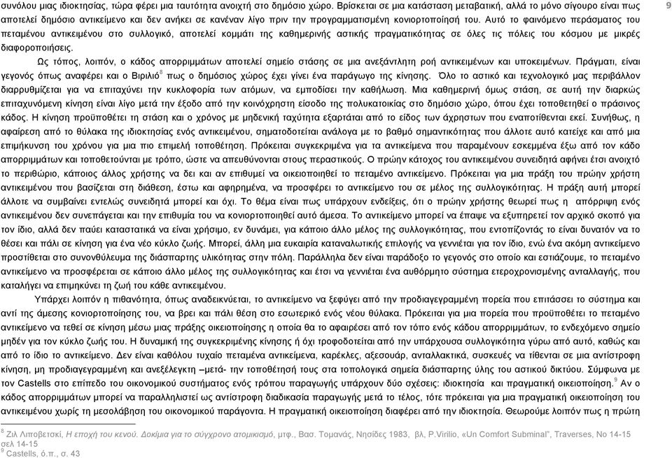 Αυτό το φαινόµενο περάσµατος του πεταµένου αντικειµένου στο συλλογικό, αποτελεί κοµµάτι της καθηµερινής αστικής πραγµατικότητας σε όλες τις πόλεις του κόσµου µε µικρές διαφοροποιήσεις.