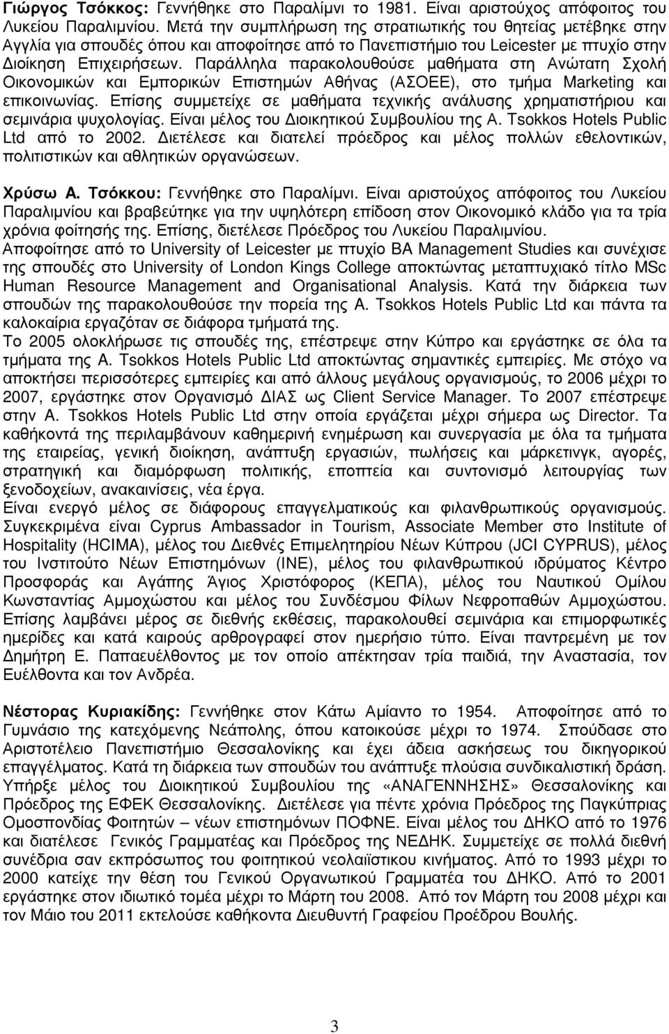 Παράλληλα παρακολουθούσε µαθήµατα στη Ανώτατη Σχολή Οικονοµικών και Εµπορικών Επιστηµών Αθήνας (ΑΣΟΕΕ), στο τµήµα Marketing και επικοινωνίας.