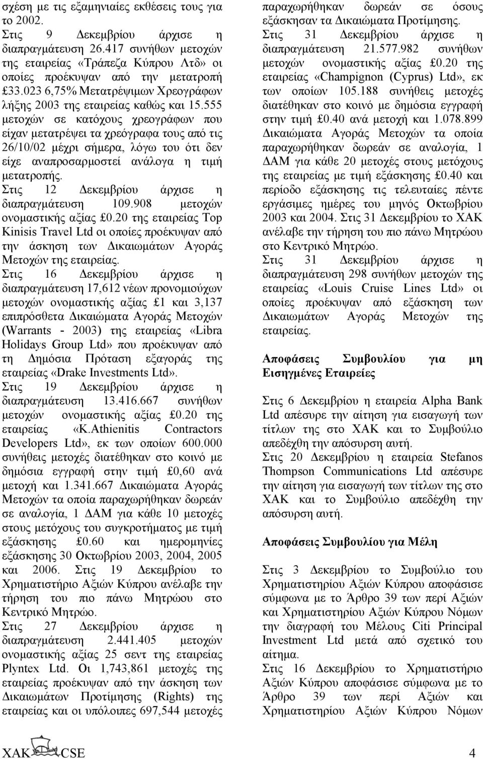 555 µετοχών σε κατόχους χρεογράφων που είχαν µετατρέψει τα χρεόγραφα τους από τις 26/10/02 µέχρι σήµερα, λόγω του ότι δεν είχε αναπροσαρµοστεί ανάλογα η τιµή µετατροπής.