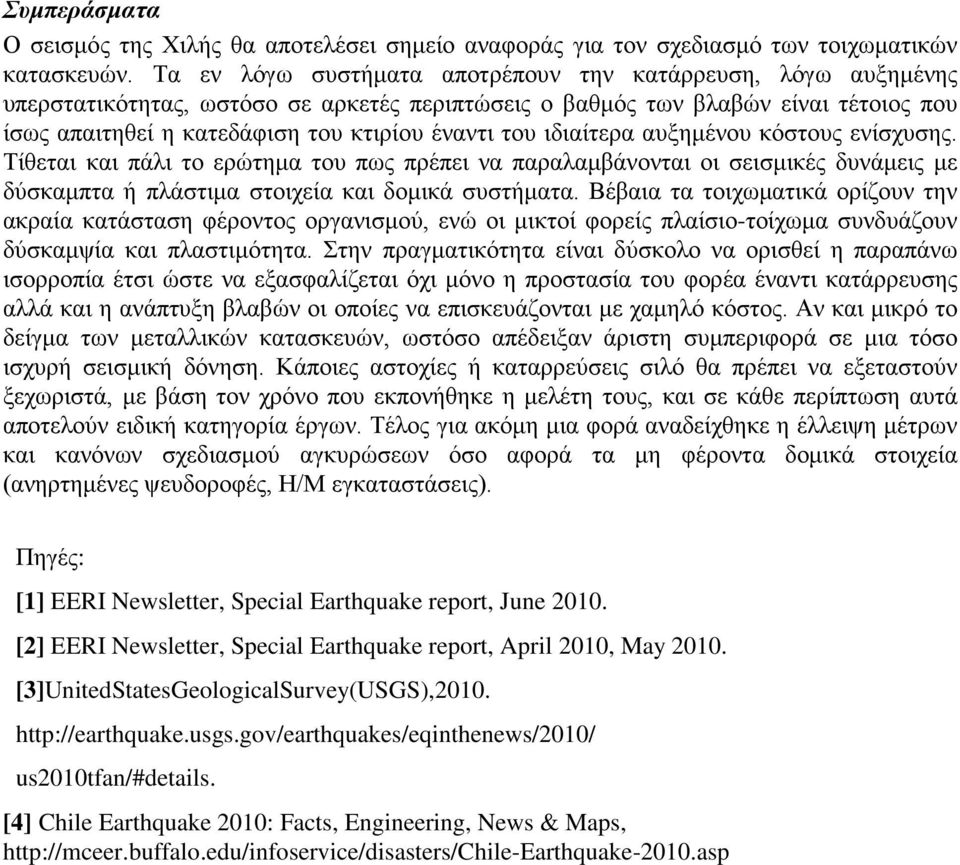 ιδιαίτερα αυξημένου κόστους ενίσχυσης. Τίθεται και πάλι το ερώτημα του πως πρέπει να παραλαμβάνονται οι σεισμικές δυνάμεις με δύσκαμπτα ή πλάστιμα στοιχεία και δομικά συστήματα.