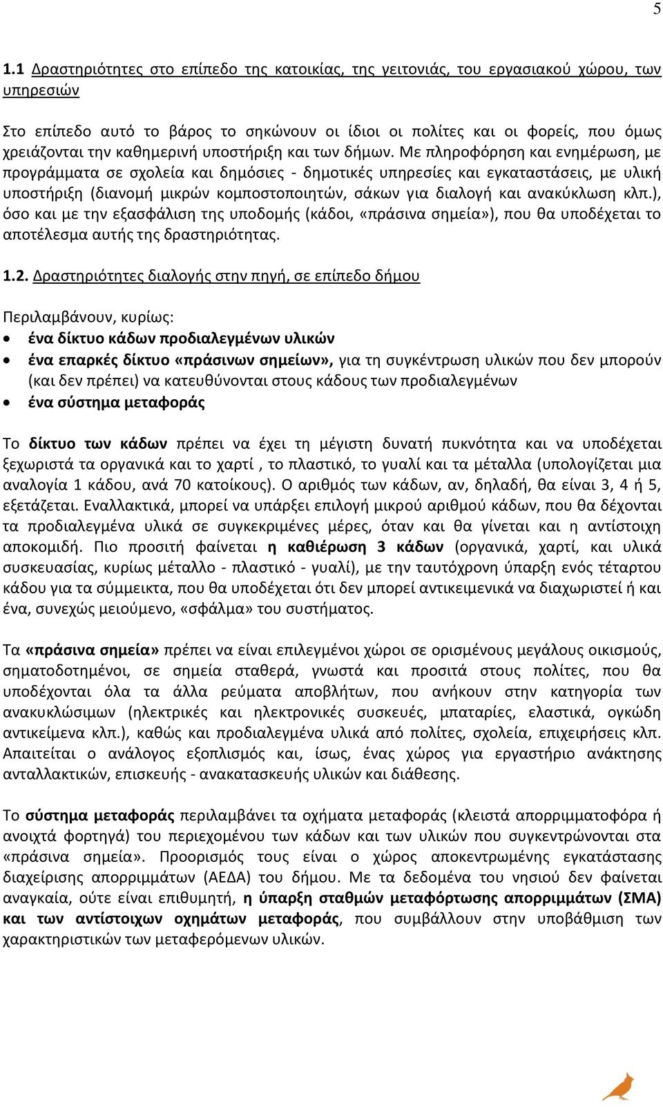 Με πληροφόρηση και ενημέρωση, με προγράμματα σε σχολεία και δημόσιες - δημοτικές υπηρεσίες και εγκαταστάσεις, με υλική υποστήριξη (διανομή μικρών κομποστοποιητών, σάκων για διαλογή και ανακύκλωση κλπ.