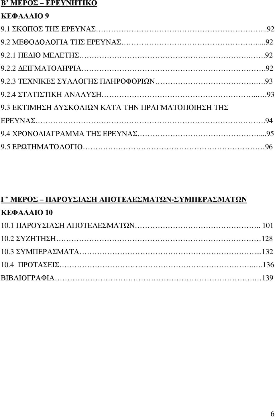 94 9.4 ΧΡΟΝΟ ΙΑΓΡΑΜΜΑ ΤΗΣ ΕΡΕΥΝΑΣ...95 9.5 ΕΡΩΤΗΜΑΤΟΛΟΓΙΟ 96 Γ ΜΕΡΟΣ ΠΑΡΟΥΣΙΑΣΗ ΑΠΟΤΕΛΕΣΜΑΤΩΝ-ΣΥΜΠΕΡΑΣΜΑΤΩΝ ΚΕΦΑΛΑΙΟ 10 10.