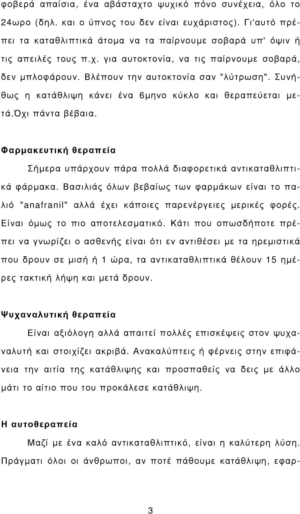 Φαρµακευτική θεραπεία Σήµερα υπάρχουν πάρα πολλά διαφορετικά αντικαταθλιπτικά φάρµακα. Βασιλιάς όλων βεβαίως των φαρµάκων είναι το παλιό "anafranil" αλλά έχει κάποιες παρενέργειες µερικές φορές.