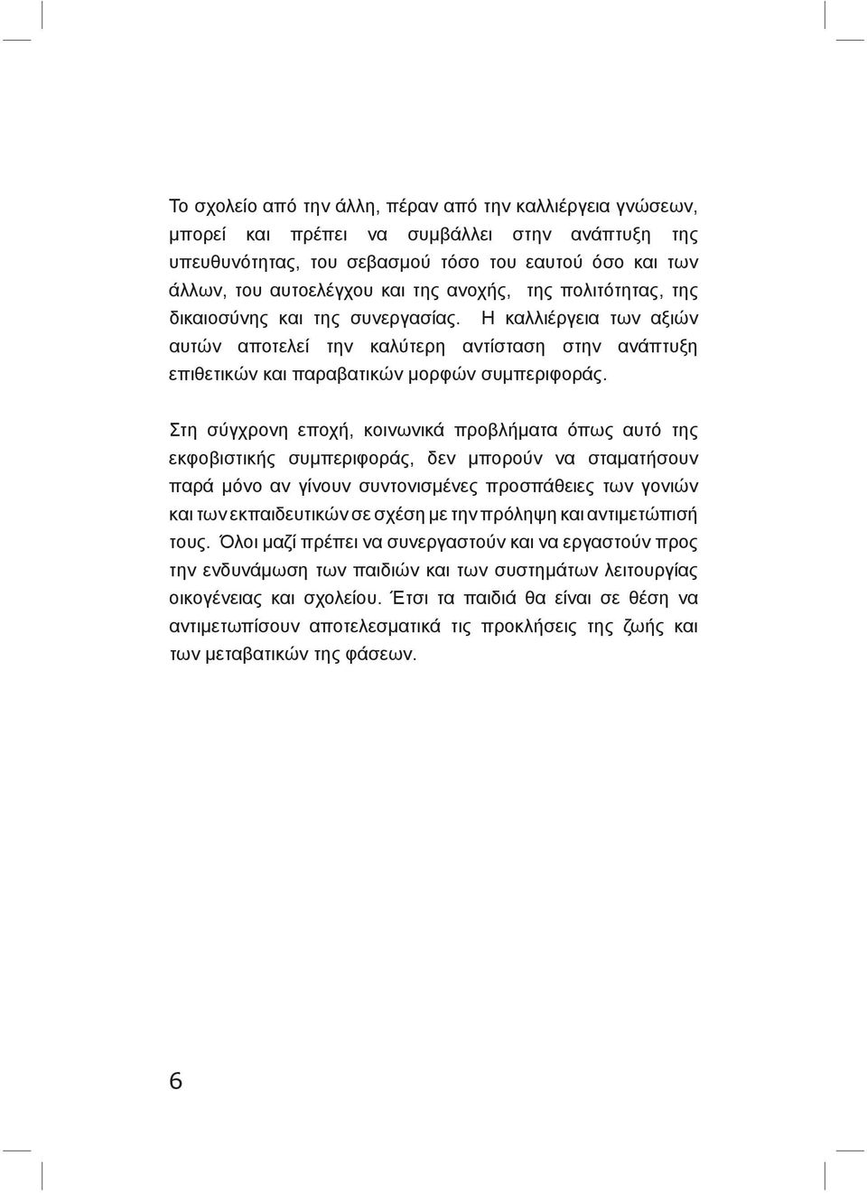 Στη σύγχρονη εποχή, κοινωνικά προβλήματα όπως αυτό της εκφοβιστικής συμπεριφοράς, δεν μπορούν να σταματήσουν παρά μόνο αν γίνουν συντονισμένες προσπάθειες των γονιών και των εκπαιδευτικών σε σχέση με