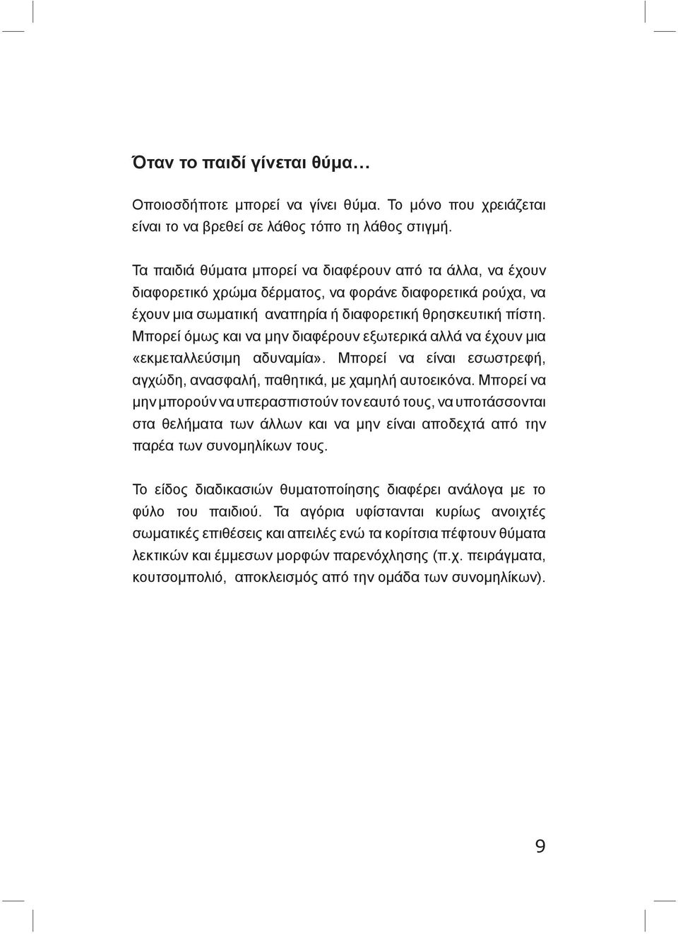 Μπορεί όμως και να μην διαφέρουν εξωτερικά αλλά να έχουν μια «εκμεταλλεύσιμη αδυναμία». Μπορεί να είναι εσωστρεφή, αγχώδη, ανασφαλή, παθητικά, με χαμηλή αυτοεικόνα.