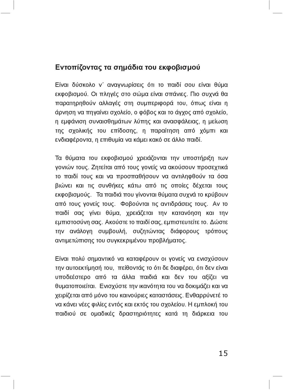 του επίδοσης, η παραίτηση από χόμπι και ενδιαφέροντα, η επιθυμία να κάμει κακό σε άλλο παιδί. Τα θύματα του εκφοβισμού χρειάζονται την υποστήριξη των γονιών τους.