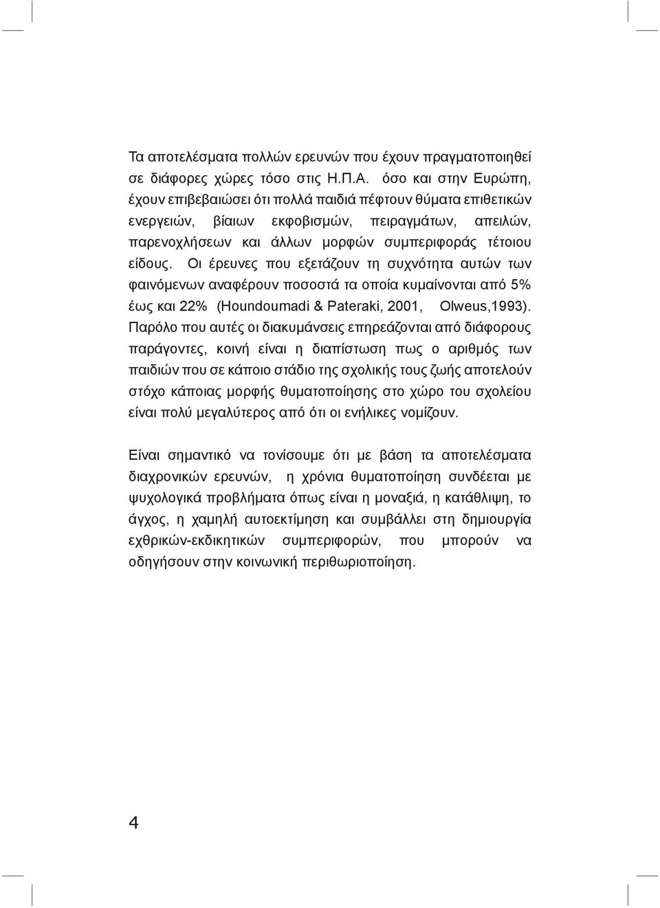 Οι έρευνες που εξετάζουν τη συχνότητα αυτών των φαινόμενων αναφέρουν ποσοστά τα οποία κυμαίνονται από 5% έως και 22% (Houndoumadi & Pateraki, 2001, Olweus,1993).