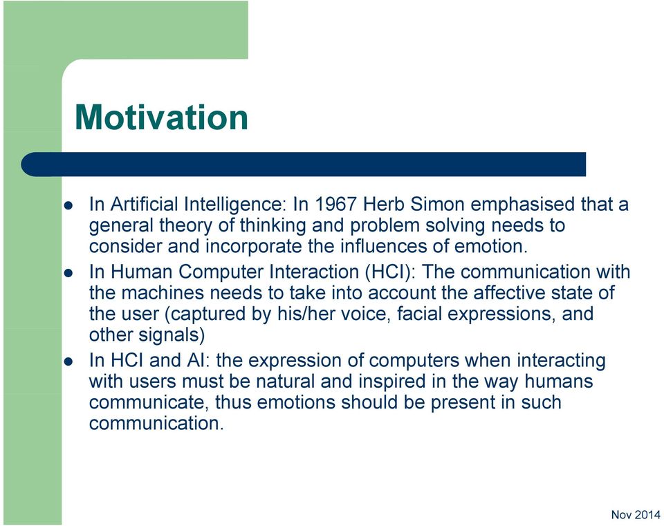 In Human Computer Interaction (HCI): The communication with the machines needs to take into account the affective state of the user (captured