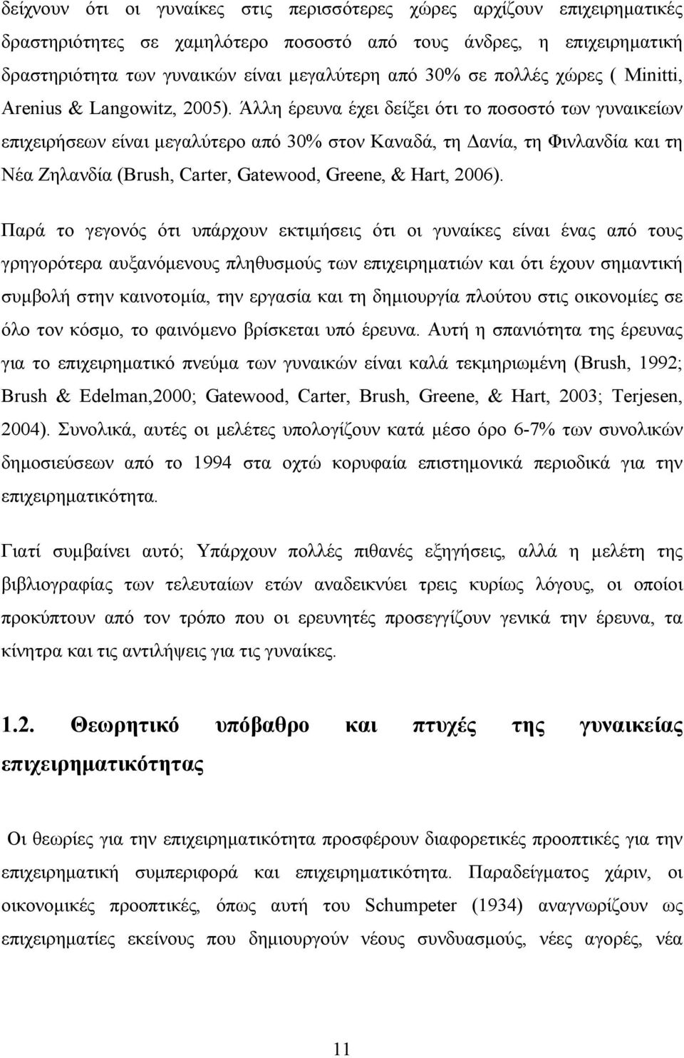 Άλλη έρευνα έχει δείξει ότι το ποσοστό των γυναικείων επιχειρήσεων είναι μεγαλύτερο από 30% στον Καναδά, τη Δανία, τη Φινλανδία και τη Νέα Ζηλανδία (Brush, Carter, Gatewood, Greene, & Hart, 2006).