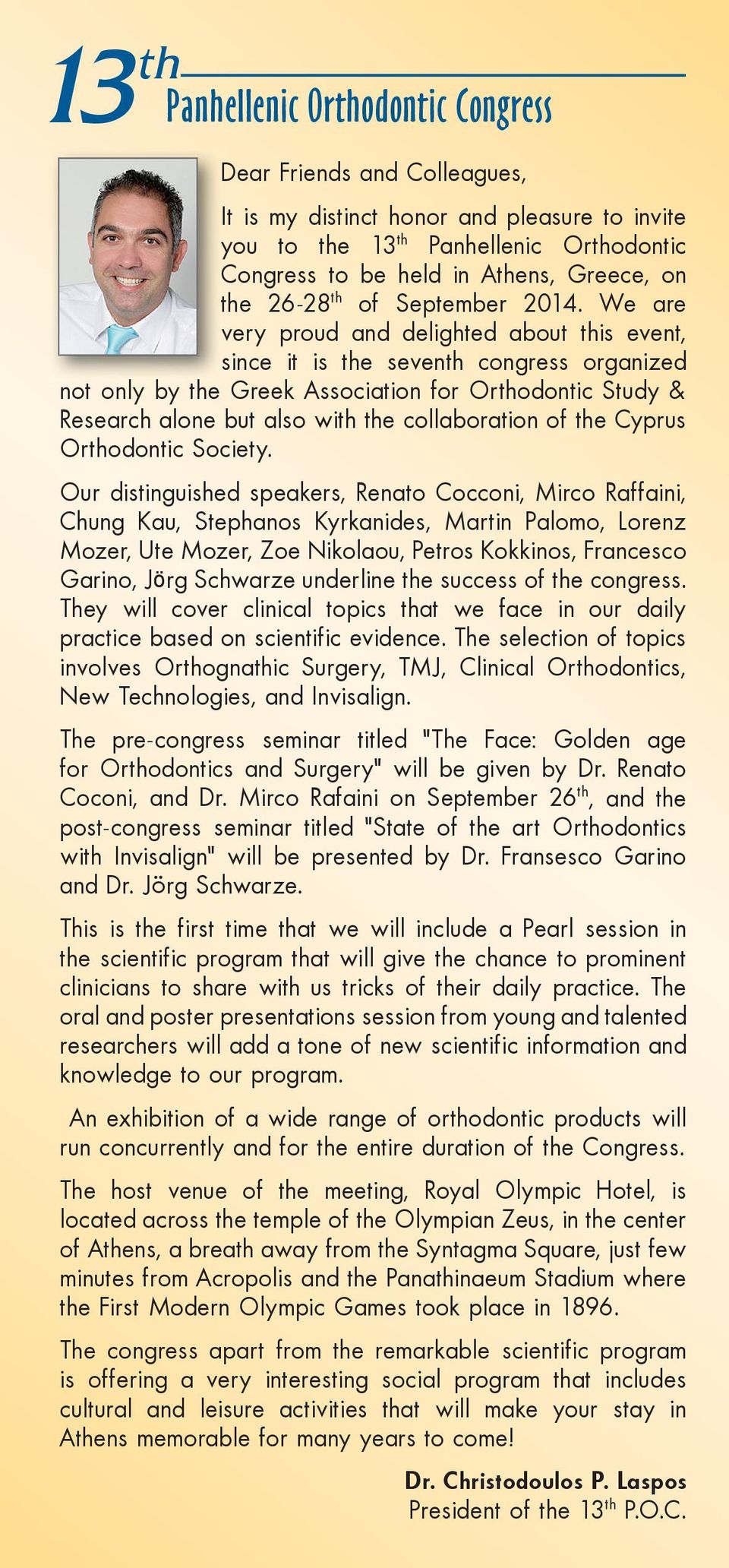 We are very proud and delighted about this event, since it is the seventh congress organized not only by the Greek Association for Orthodontic Study & Research alone but also with the collaboration
