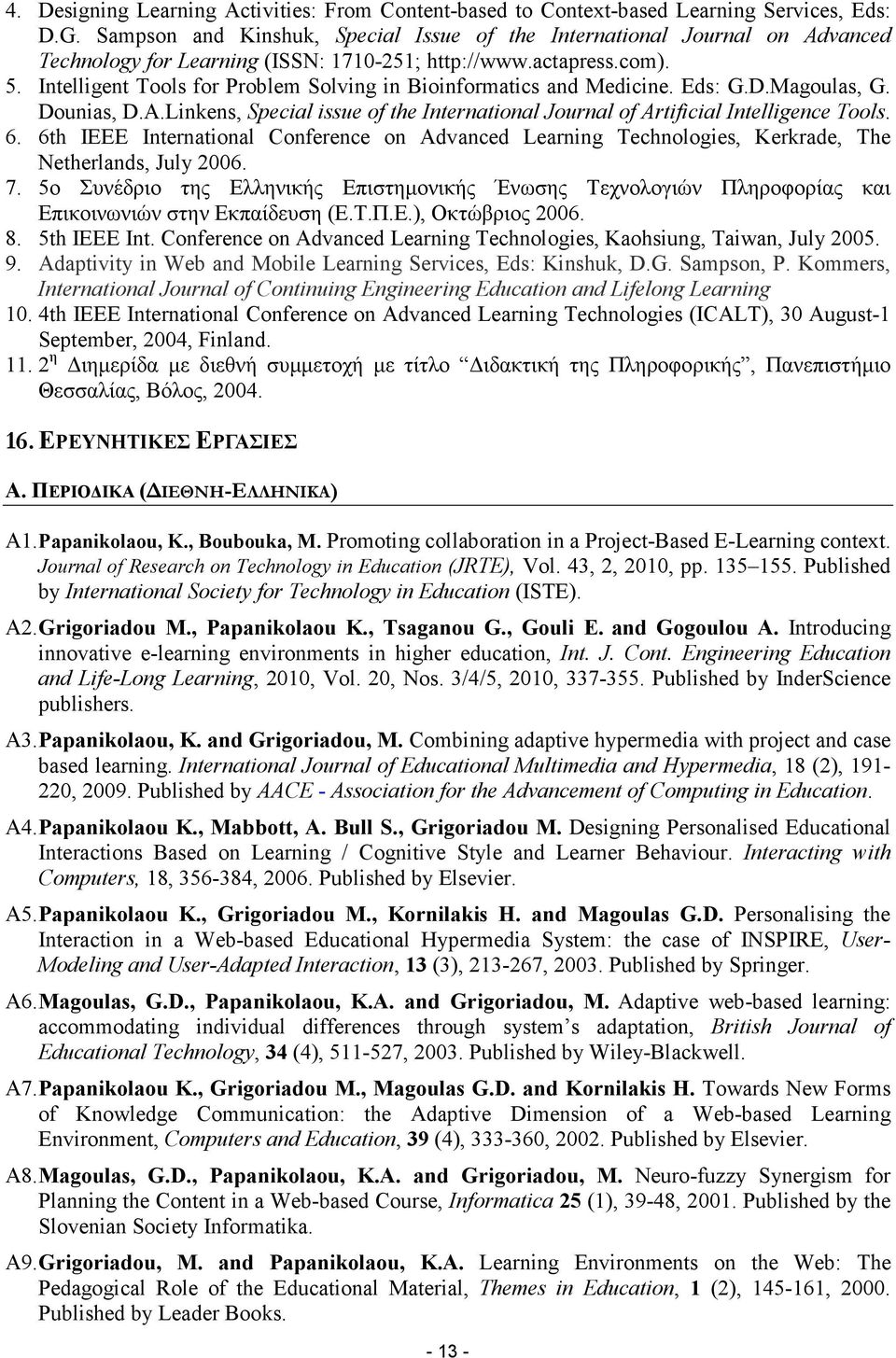 Intelligent Tools for Problem Solving in Bioinformatics and Medicine. Eds: G.D.Magoulas, G. Dounias, D.A.Linkens, Special issue of the International Journal of Artificial Intelligence Tools. 6.