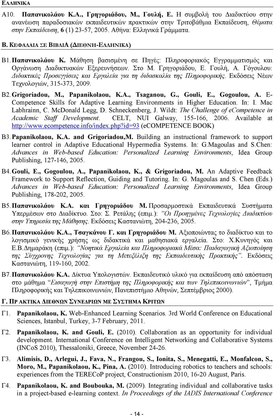 ΚΕΦΑΛΑΙΑ ΣΕ BIBΛΙΑ ( ΙΕΘΝΗ-ΕΛΛΗΝΙΚΑ) Β1. Παπανικολάου Κ. Mάθηση βασισµένη σε Πηγές: Πληροφοριακός Εγγραµµατισµός και Οργάνωση ιαδικτυακών Εξερευνήσεων. Στο Μ. Γρηγοριάδου, Ε. Γουλή, Α.