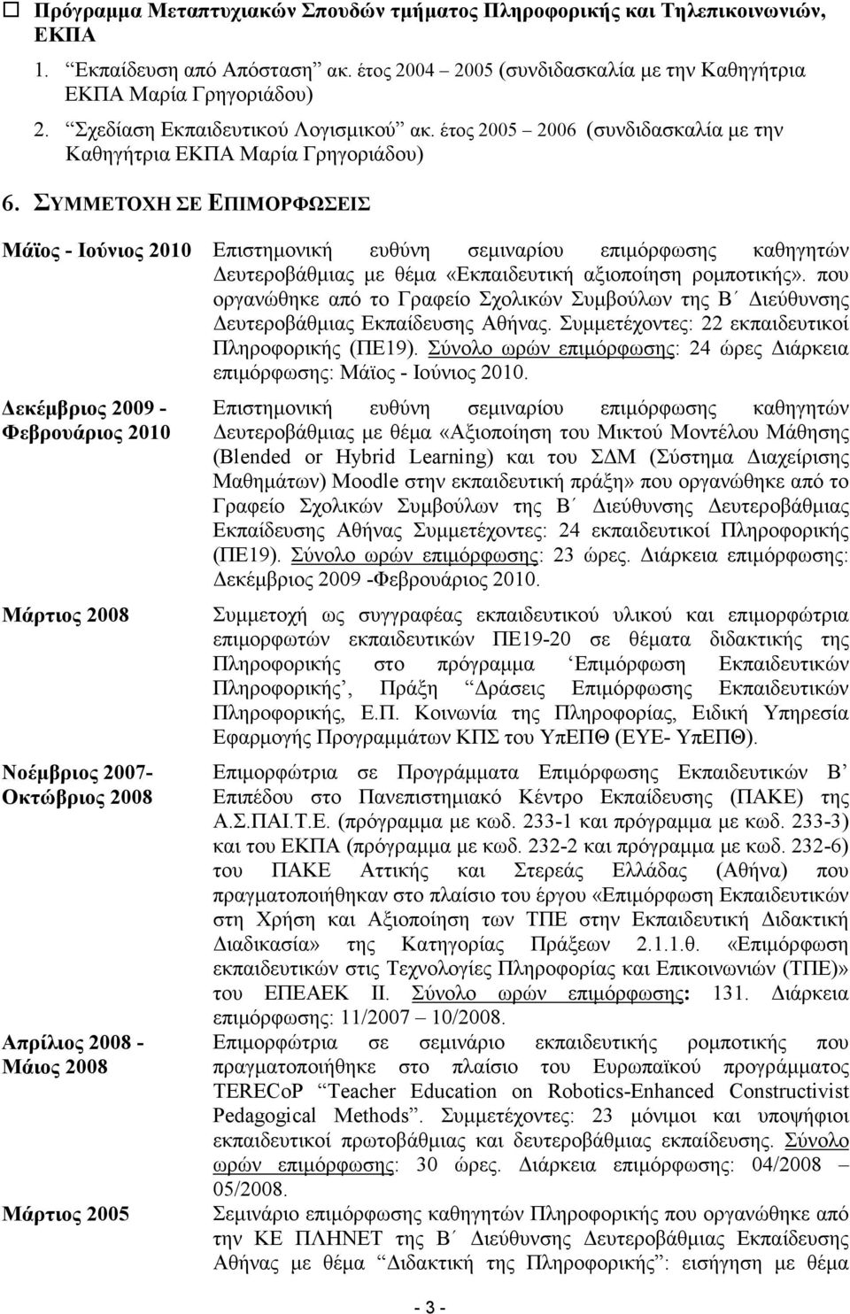 ΣΥΜΜΕΤΟΧΗ ΣΕ ΕΠΙΜΟΡΦΩΣΕΙΣ Μάϊος - Ιούνιος 2010 Επιστηµονική ευθύνη σεµιναρίου επιµόρφωσης καθηγητών ευτεροβάθµιας µε θέµα «Εκπαιδευτική αξιοποίηση ροµποτικής».