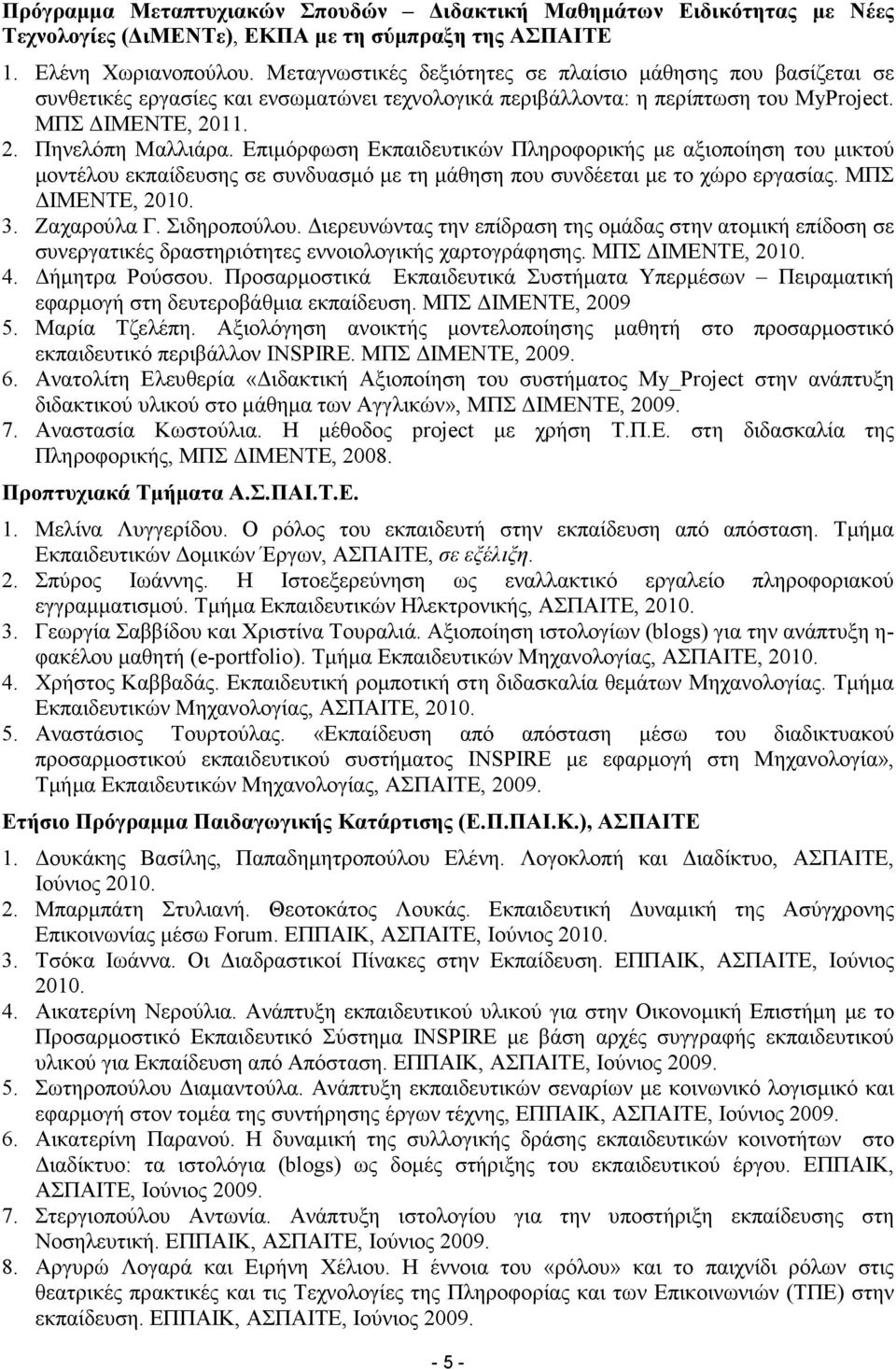 Επιµόρφωση Εκπαιδευτικών Πληροφορικής µε αξιοποίηση του µικτού µοντέλου εκπαίδευσης σε συνδυασµό µε τη µάθηση που συνδέεται µε το χώρο εργασίας. ΜΠΣ ΙΜΕΝΤΕ, 2010. 3. Ζαχαρούλα Γ. Σιδηροπούλου.